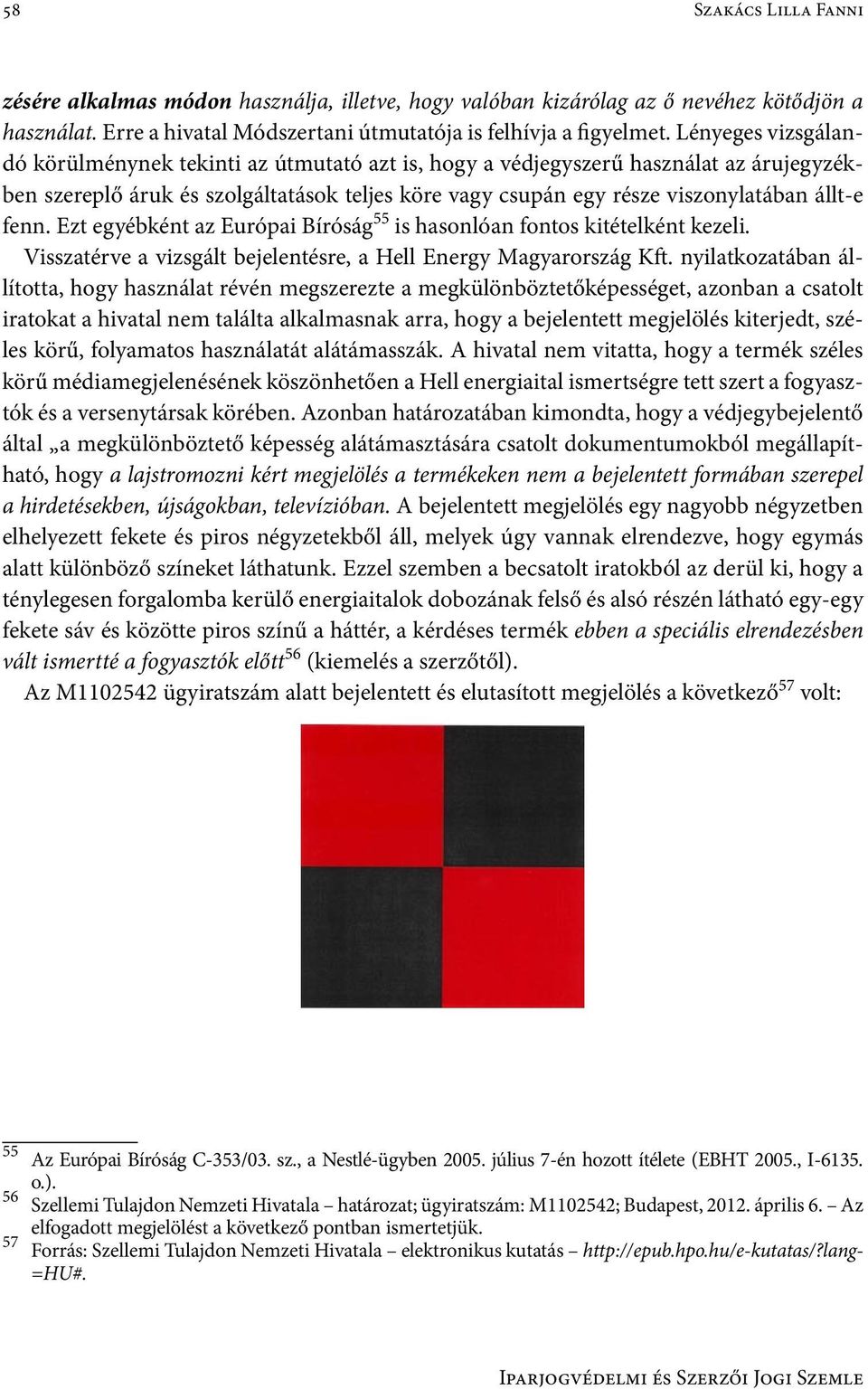 fenn. Ezt egyébként az Európai Bíróság 55 is hasonlóan fontos kitételként kezeli. Visszatérve a vizsgált bejelentésre, a Hell Energy Magyarország Kft.