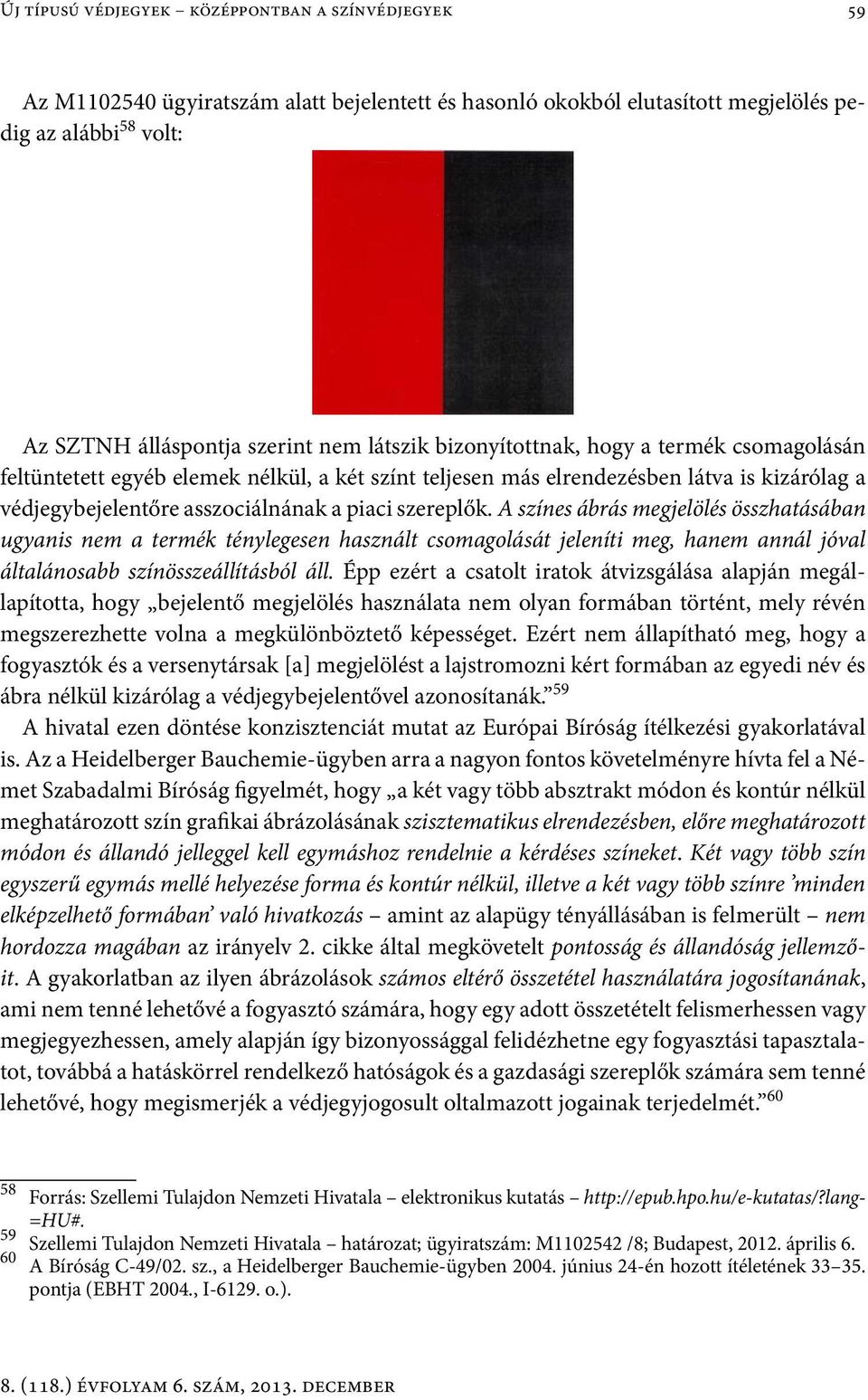 A színes ábrás megjelölés összhatásában ugyanis nem a termék ténylegesen használt csomagolását jeleníti meg, hanem annál jóval általánosabb színösszeállításból áll.