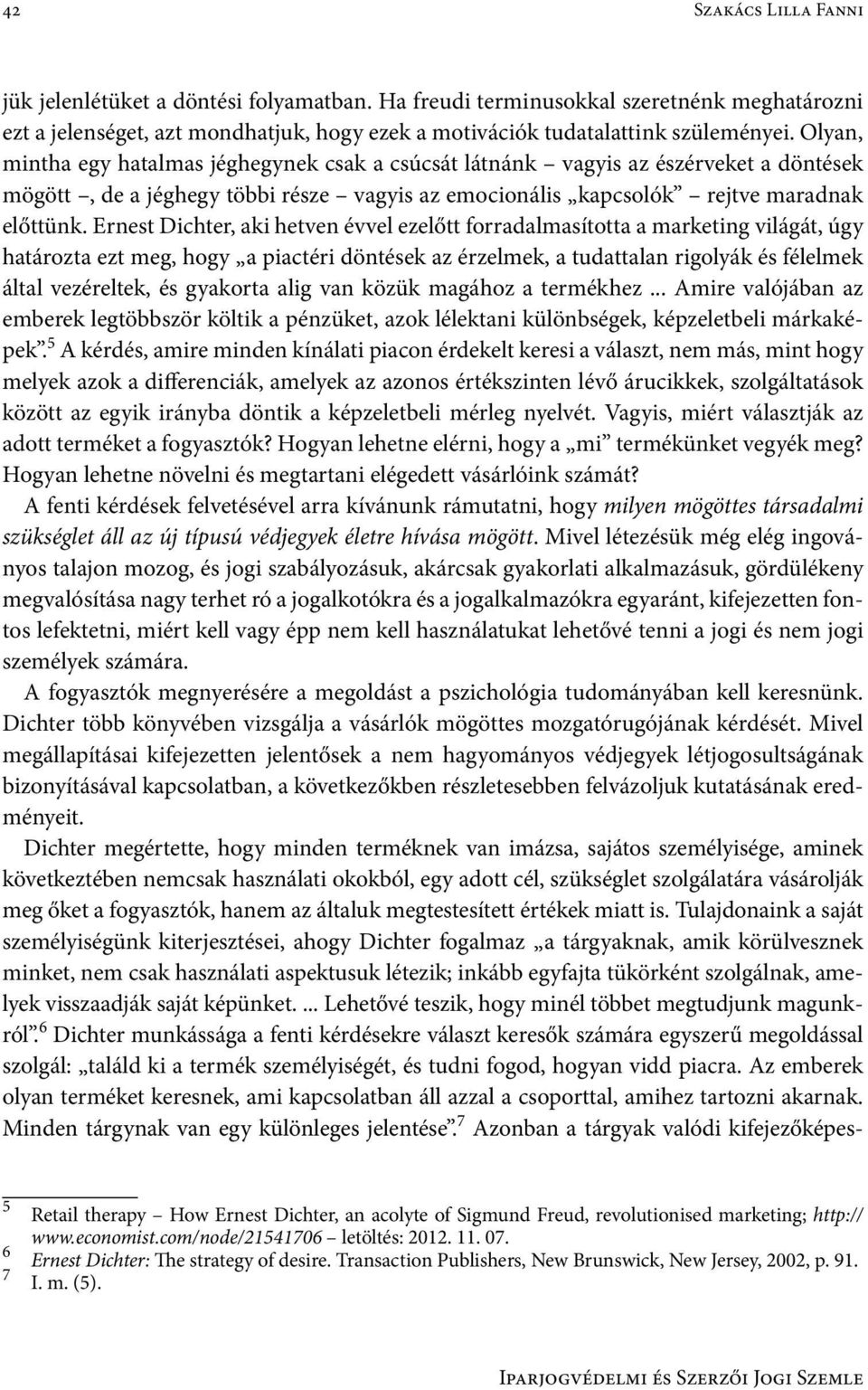 Ernest Dichter, aki hetven évvel ezelőtt forradalmasította a marketing világát, úgy határozta ezt meg, hogy a piactéri döntések az érzelmek, a tudattalan rigolyák és félelmek által vezéreltek, és