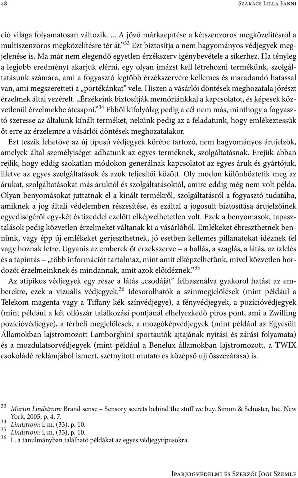 Ha tényleg a legjobb eredményt akarjuk elérni, egy olyan imázst kell létrehozni termékünk, szolgáltatásunk számára, ami a fogyasztó legtöbb érzékszervére kellemes és maradandó hatással van, ami
