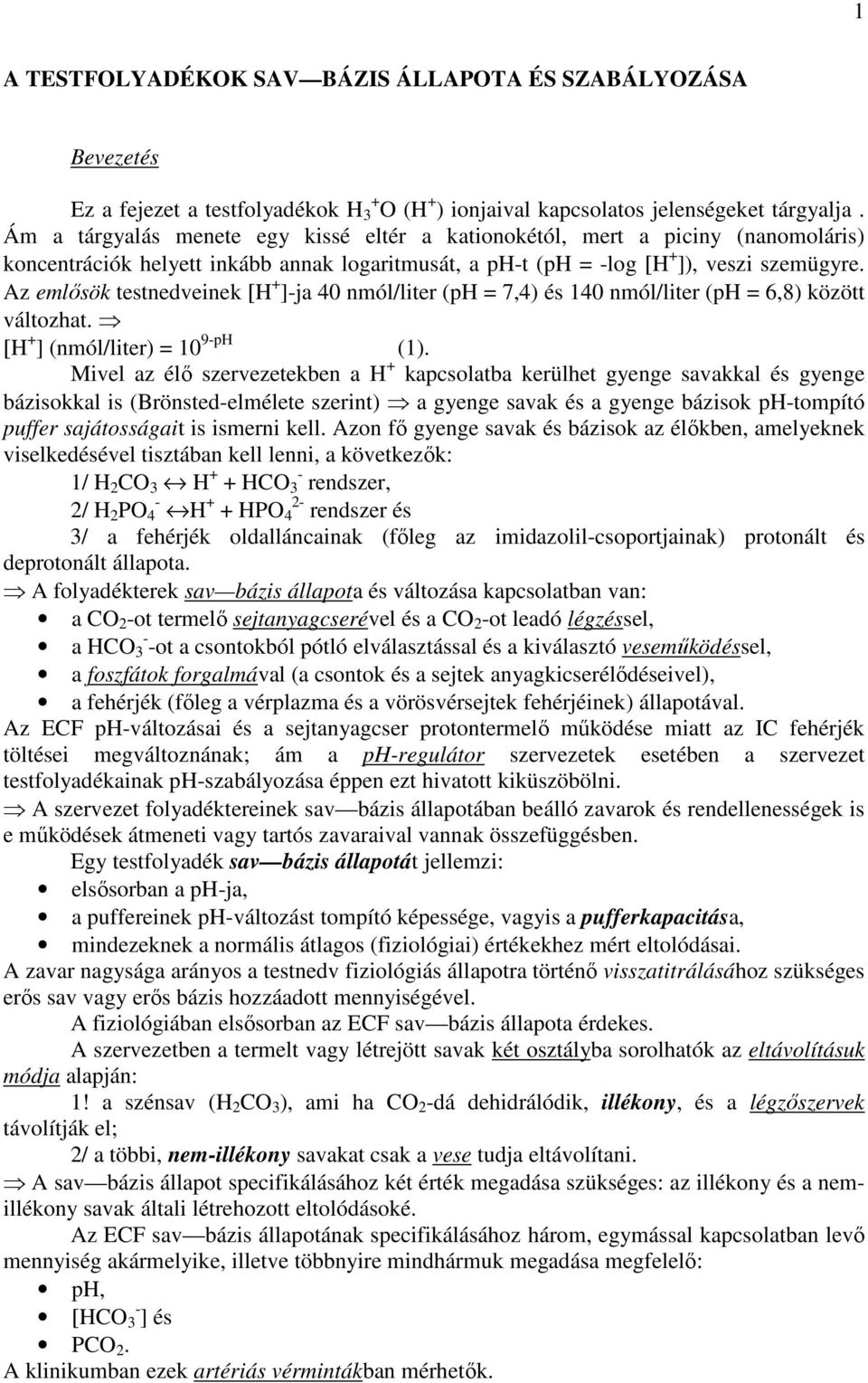 Az emlısök testnedveinek [H + ]-ja 40 nmól/liter (ph = 7,4) és 140 nmól/liter (ph = 6,8) között változhat. [H + ] (nmól/liter) = 10 9-pH (1).