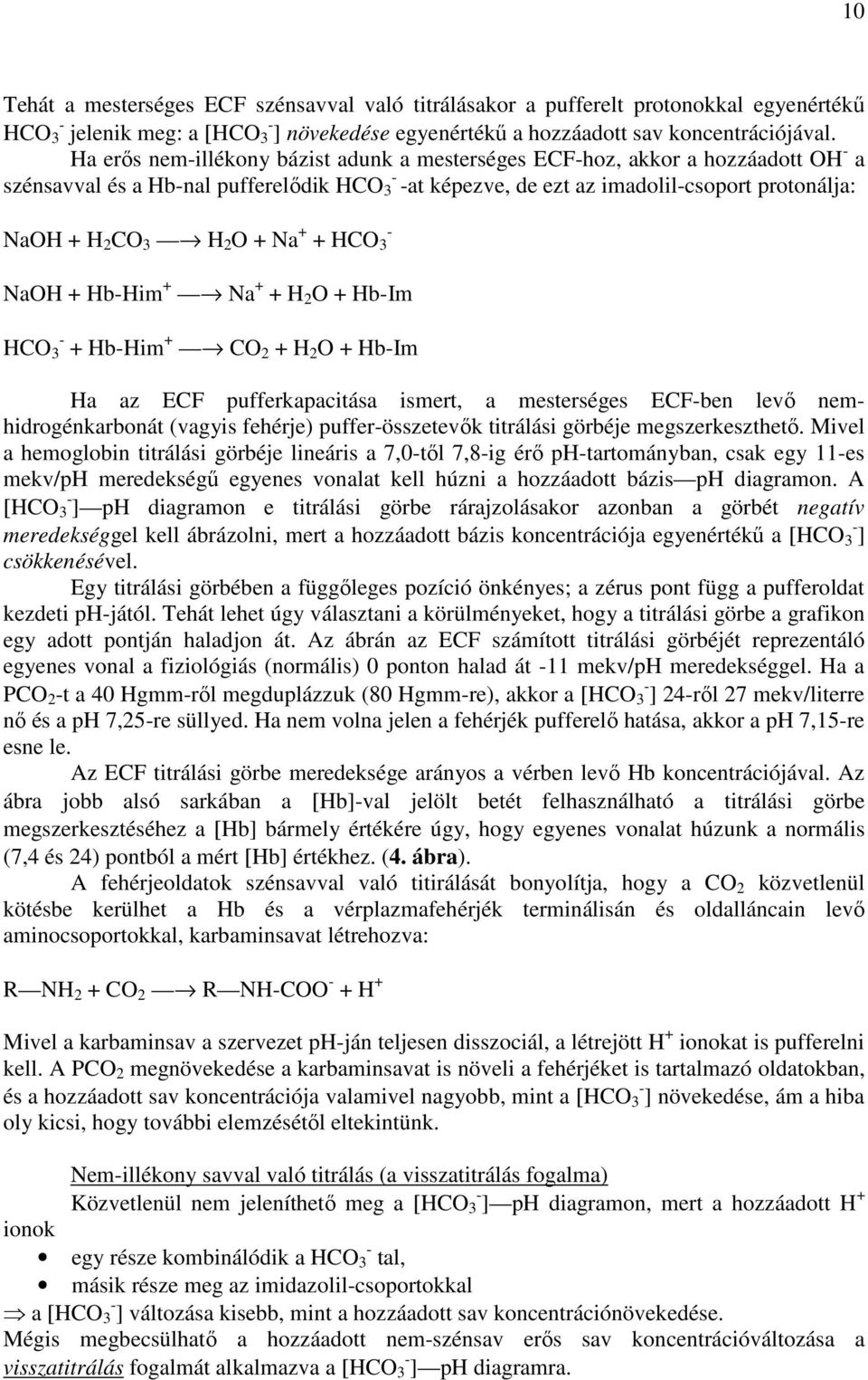 O + Na + + HCO 3 - NaOH + Hb-Him + Na + + H 2 O + Hb-Im HCO 3 - + Hb-Him + CO 2 + H 2 O + Hb-Im Ha az ECF pufferkapacitása ismert, a mesterséges ECF-ben levı nemhidrogénkarbonát (vagyis fehérje)