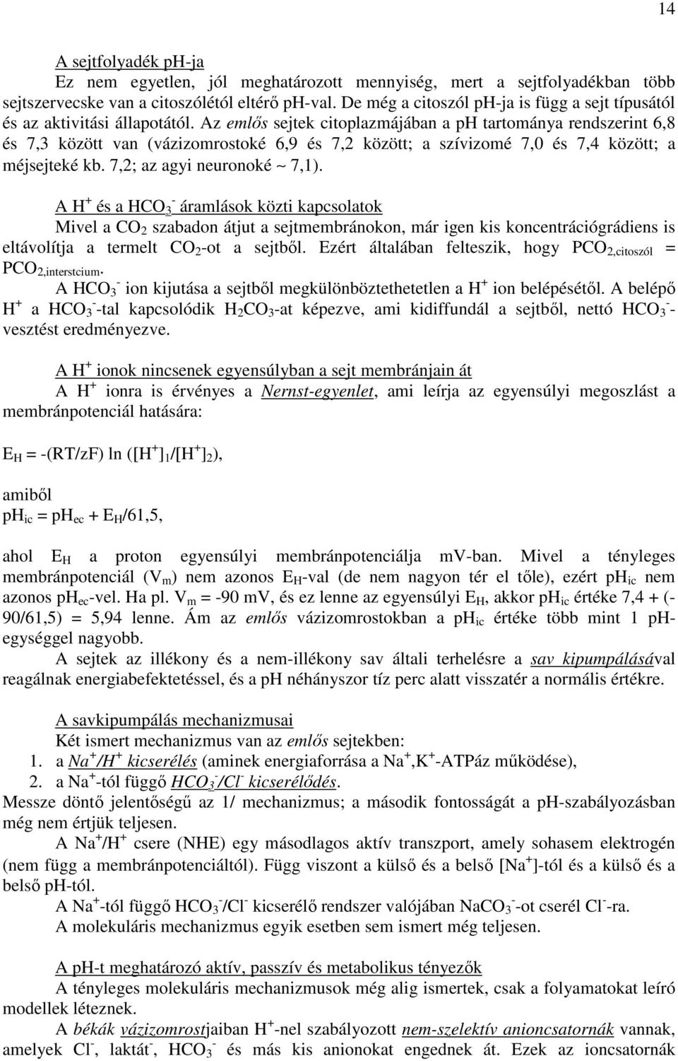 Az emlıs sejtek citoplazmájában a ph tartománya rendszerint 6,8 és 7,3 között van (vázizomrostoké 6,9 és 7,2 között; a szívizomé 7,0 és 7,4 között; a méjsejteké kb. 7,2; az agyi neuronoké 7,1).