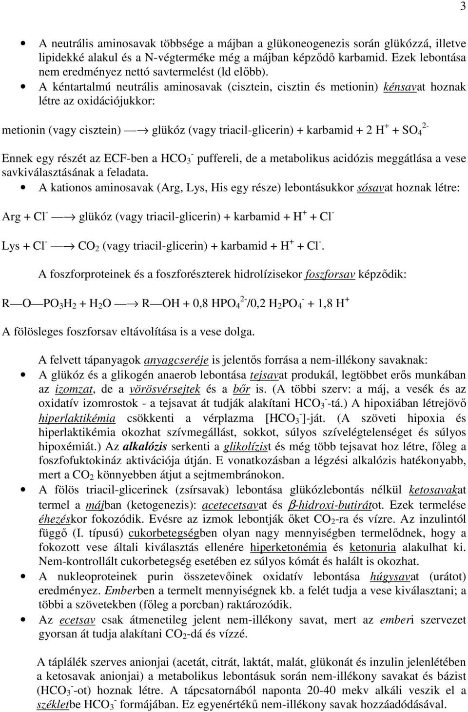 A kéntartalmú neutrális aminosavak (cisztein, cisztin és metionin) kénsavat hoznak létre az oxidációjukkor: metionin (vagy cisztein) glükóz (vagy triacil-glicerin) + karbamid + 2 H + + SO 4 2- Ennek