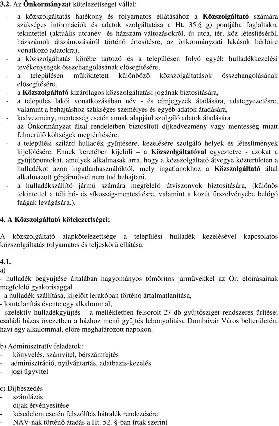 vonatkozó adatokra), - a közszolgáltatás körébe tartozó és a településen folyó egyéb hulladékkezelési tevékenységek összehangolásának elősegítésére, - a településen működtetett különböző