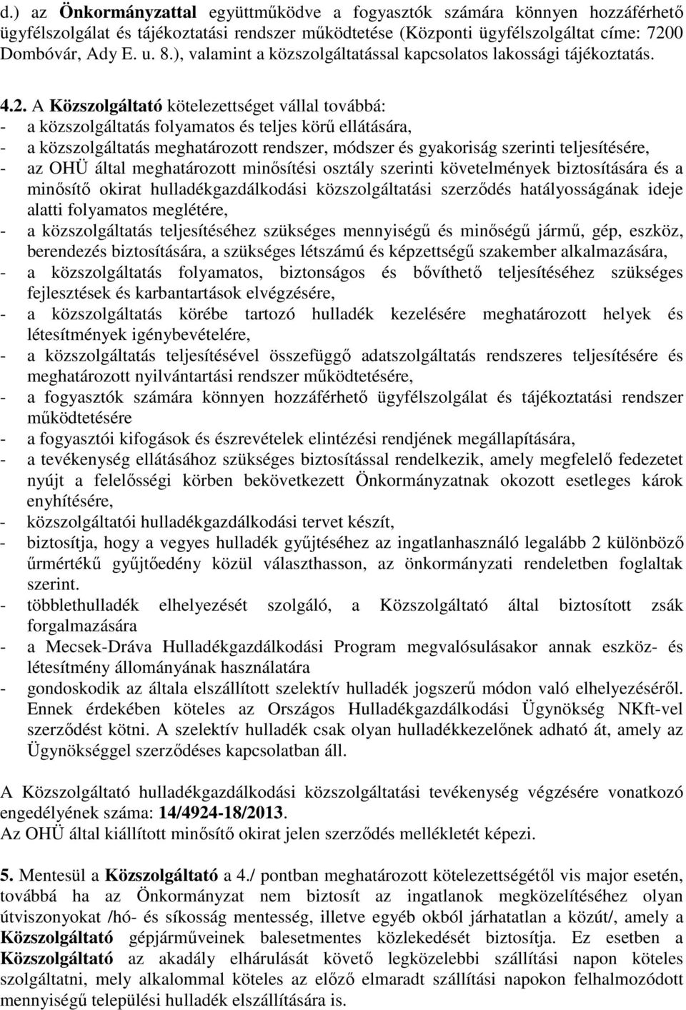 A Közszolgáltató kötelezettséget vállal továbbá: - a közszolgáltatás folyamatos és teljes körű ellátására, - a közszolgáltatás meghatározott rendszer, módszer és gyakoriság szerinti teljesítésére, -