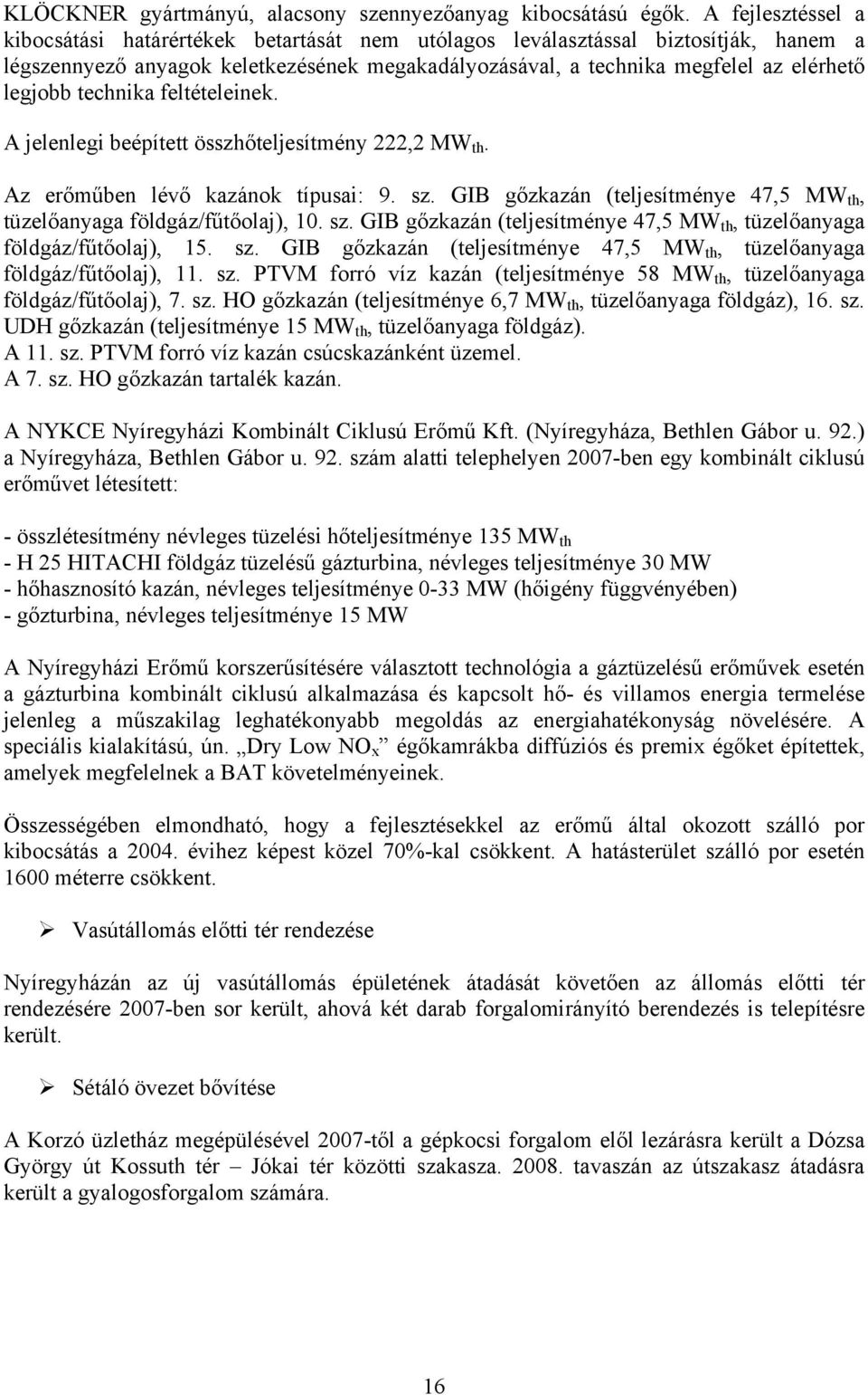 technika feltételeinek. A jelenlegi beépített összhőteljesítmény 222,2 MW th. Az erőműben lévő kazánok típusai: 9. sz. GIB gőzkazán (teljesítménye 47, MW th, tüzelőanyaga földgáz/fűtőolaj),. sz. GIB gőzkazán (teljesítménye 47, MW th, tüzelőanyaga földgáz/fűtőolaj), 1.