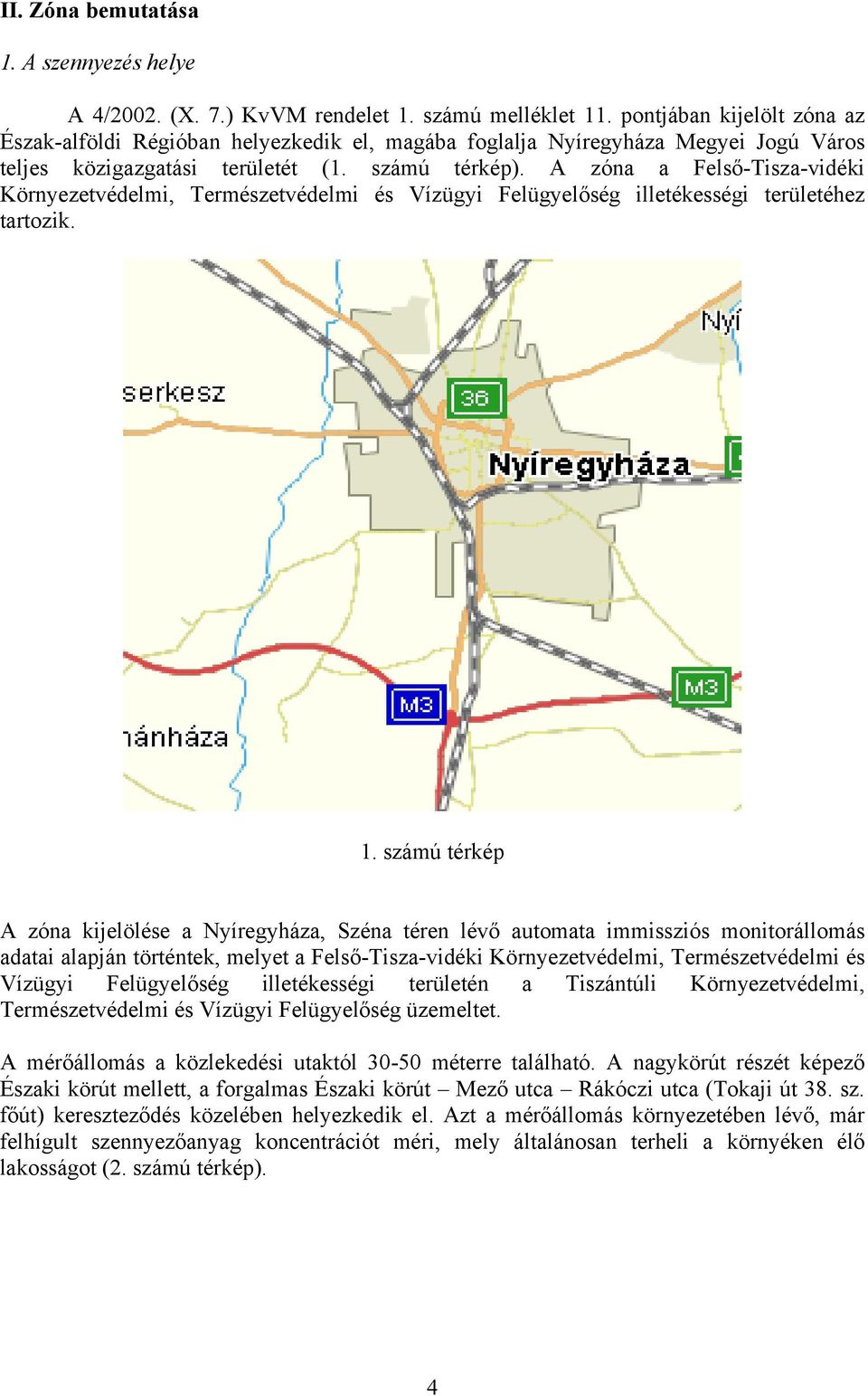 A zóna a Felső-Tisza-vidéki Környezetvédelmi, Természetvédelmi és Vízügyi Felügyelőség illetékességi területéhez tartozik. 1.