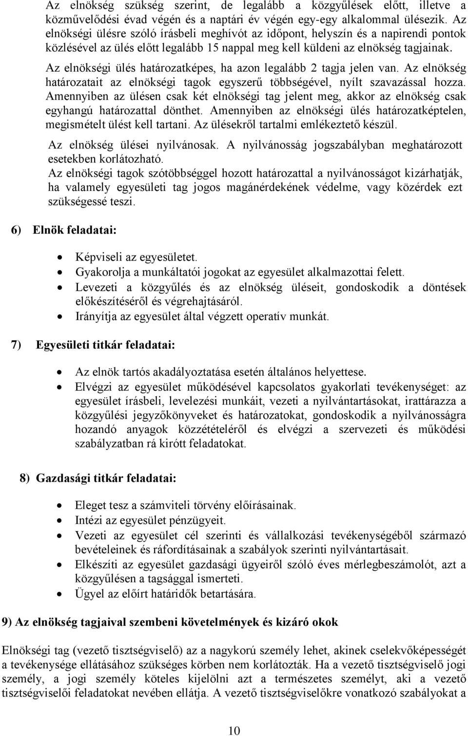 Az elnökségi ülés határozatképes, ha azon legalább 2 tagja jelen van. Az elnökség határozatait az elnökségi tagok egyszerű többségével, nyílt szavazással hozza.