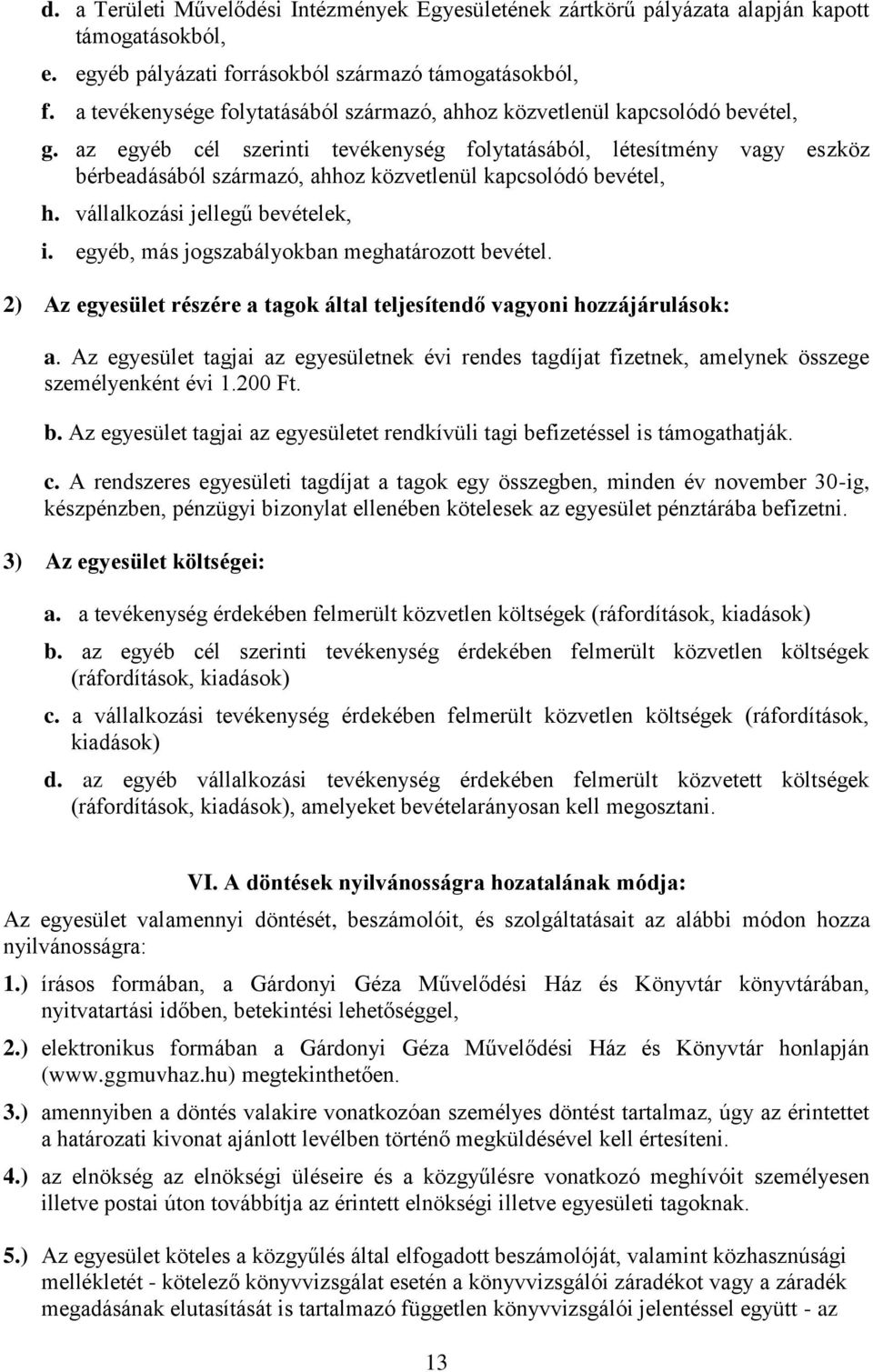 az egyéb cél szerinti tevékenység folytatásából, létesítmény vagy eszköz bérbeadásából származó, ahhoz közvetlenül kapcsolódó bevétel, h. vállalkozási jellegű bevételek, i.