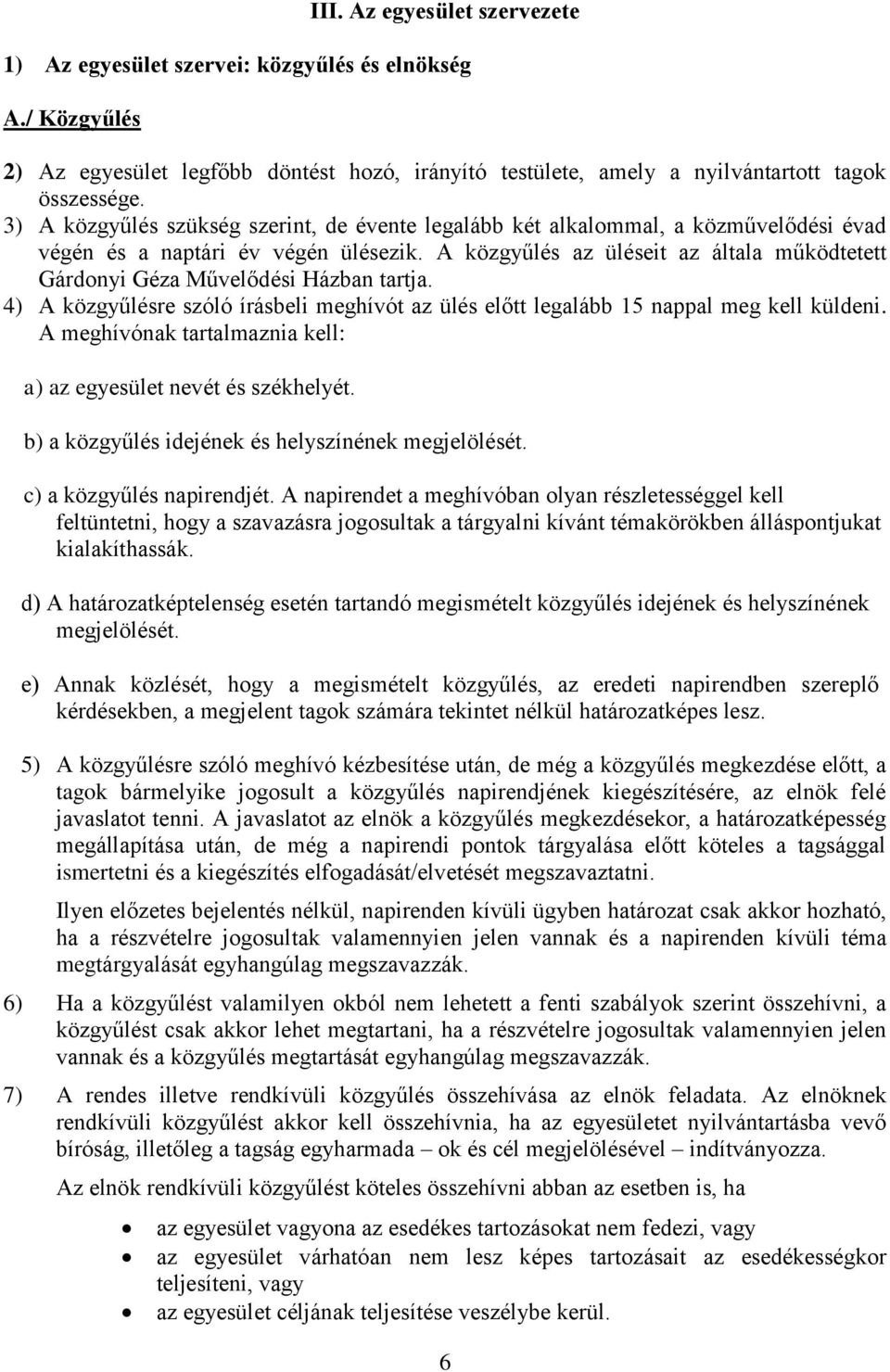 A közgyűlés az üléseit az általa működtetett Gárdonyi Géza Művelődési Házban tartja. 4) A közgyűlésre szóló írásbeli meghívót az ülés előtt legalább 15 nappal meg kell küldeni.