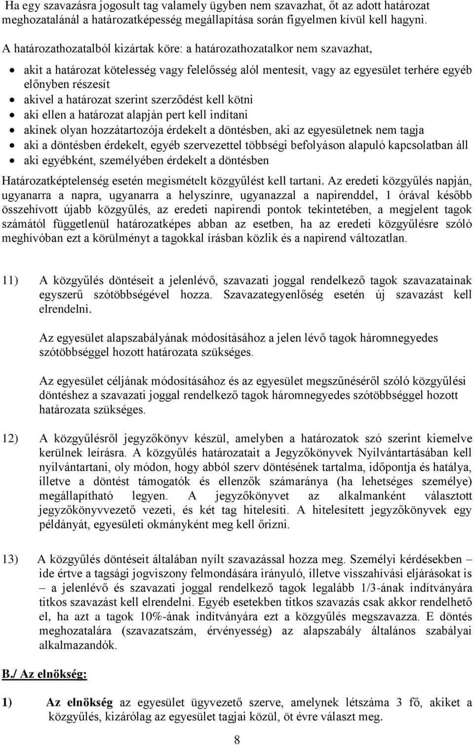 határozat szerint szerződést kell kötni aki ellen a határozat alapján pert kell indítani akinek olyan hozzátartozója érdekelt a döntésben, aki az egyesületnek nem tagja aki a döntésben érdekelt,