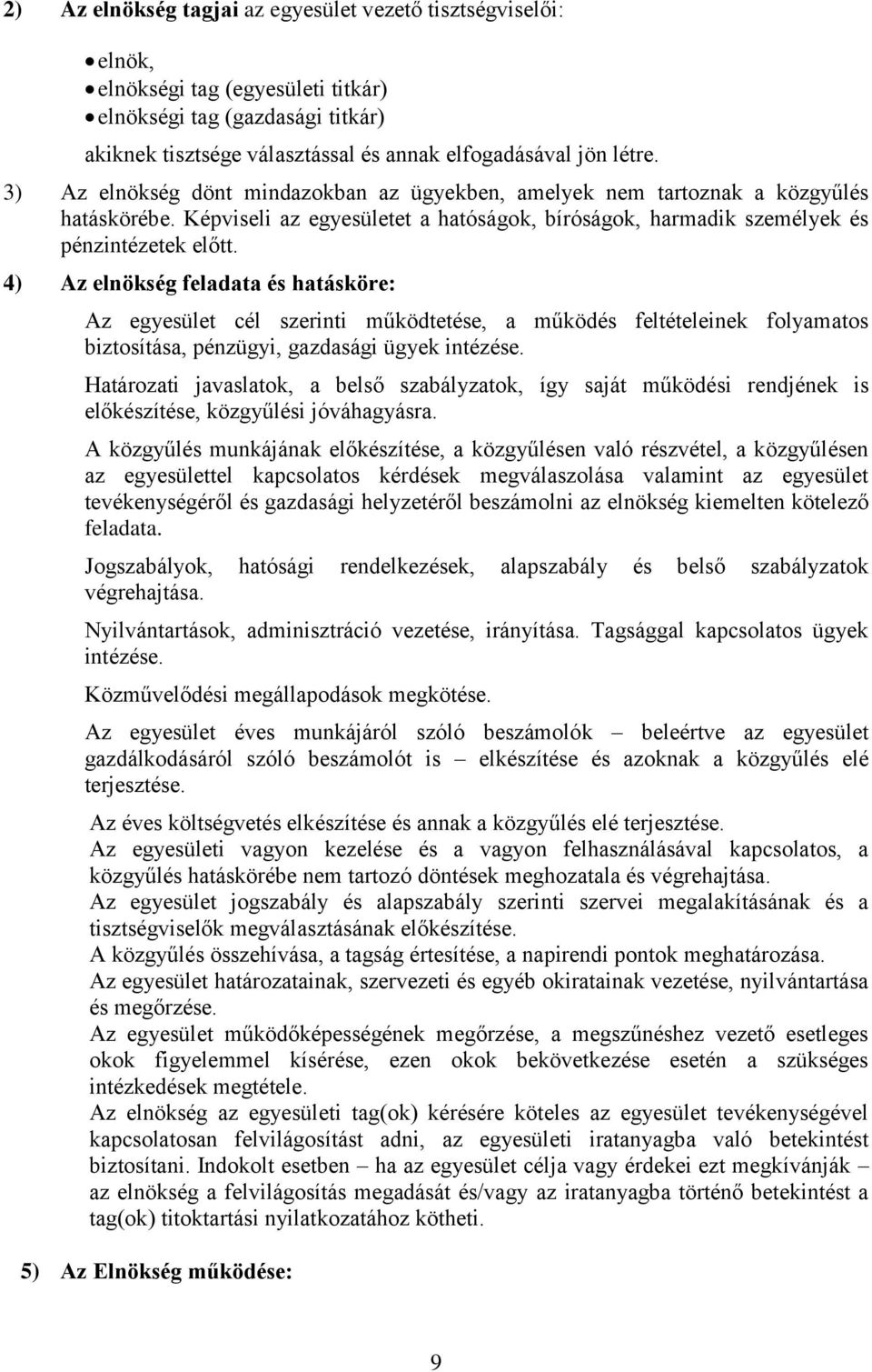 4) Az elnökség feladata és hatásköre: Az egyesület cél szerinti működtetése, a működés feltételeinek folyamatos biztosítása, pénzügyi, gazdasági ügyek intézése.