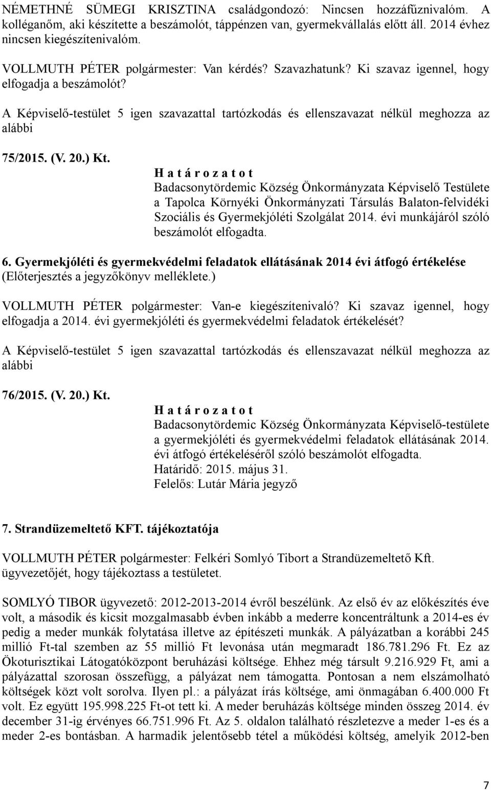 A Képviselő-testület 5 igen szavazattal tartózkodás és ellenszavazat nélkül meghozza az alábbi 75/2015. (V. 20.) Kt.