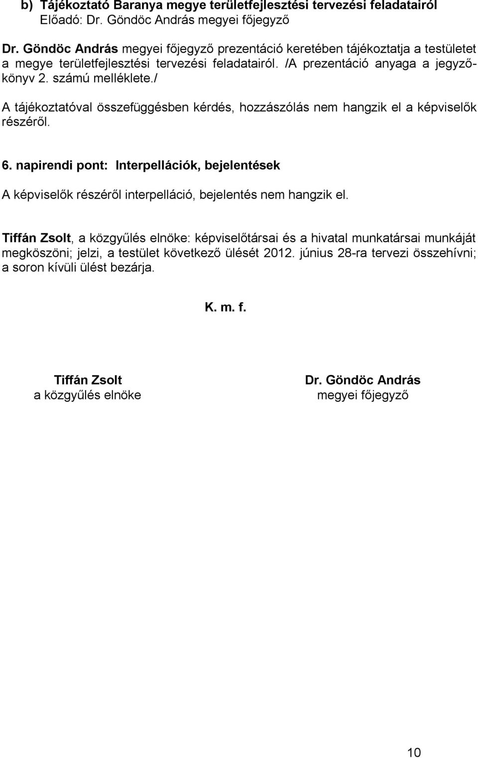 / A tájékoztatóval összefüggésben kérdés, hozzászólás nem hangzik el a képviselők részéről. 6.