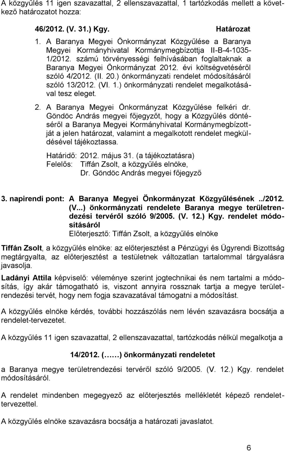 évi költségvetéséről szóló 4/2012. (II. 20.) önkormányzati rendelet módosításáról szóló 13/2012. (VI. 1.) önkormányzati rendelet megalkotásával tesz eleget. 2. A Baranya Megyei Önkormányzat Közgyűlése felkéri dr.