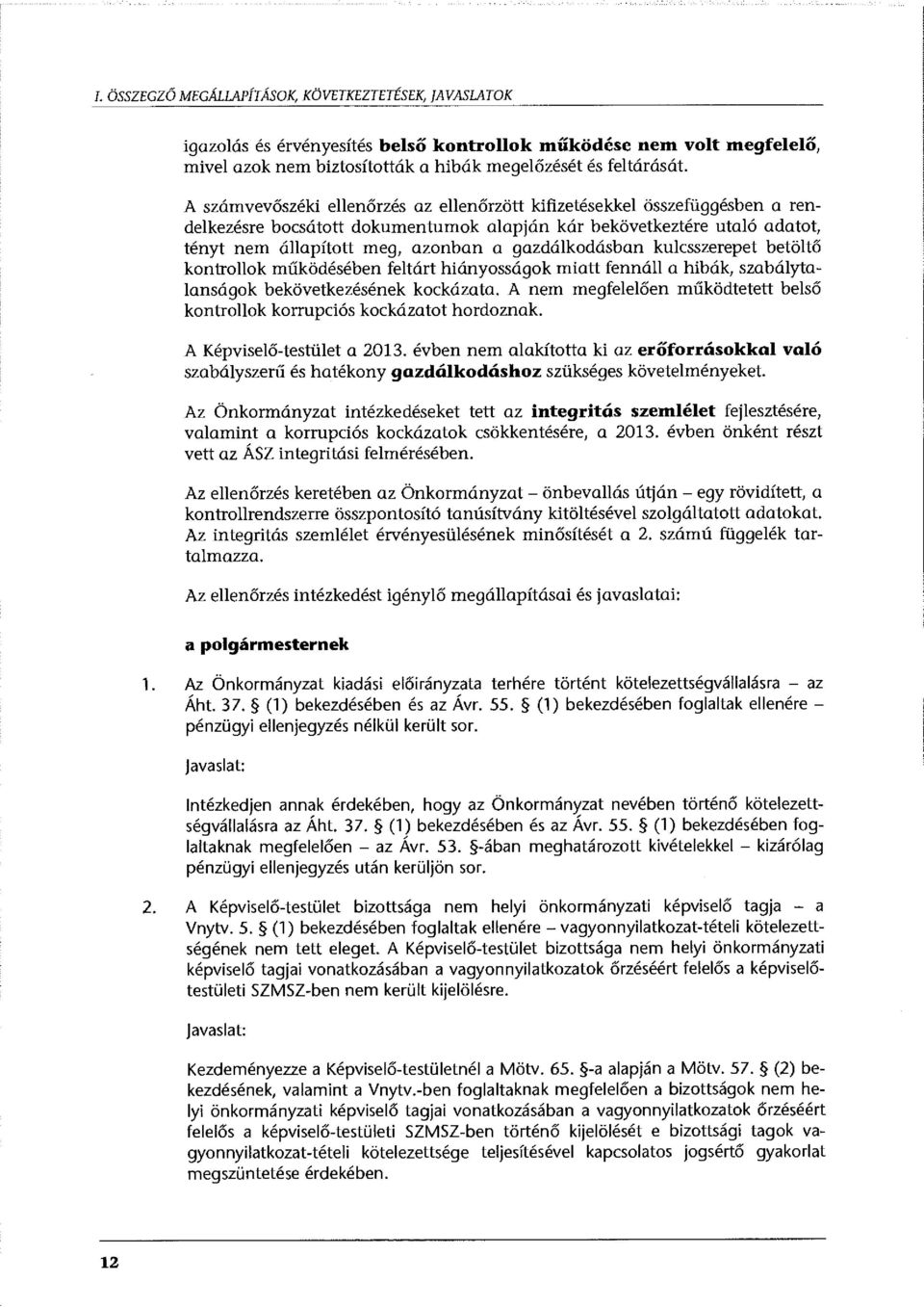 gazdálkodásban kulcsszerepet betöltő kontrollok működésében feltárt hiányosságok miatt fennáll a hibák, szabálytalanságok bekövetkezésének kockázata.