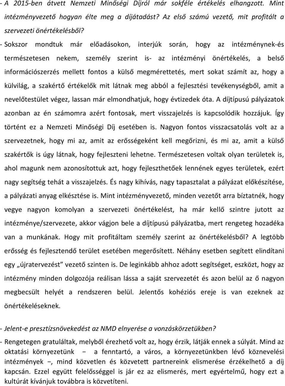 megmérettetés, mert sokat számít az, hogy a külvilág, a szakértő értékelők mit látnak meg abból a fejlesztési tevékenységből, amit a nevelőtestület végez, lassan már elmondhatjuk, hogy évtizedek óta.