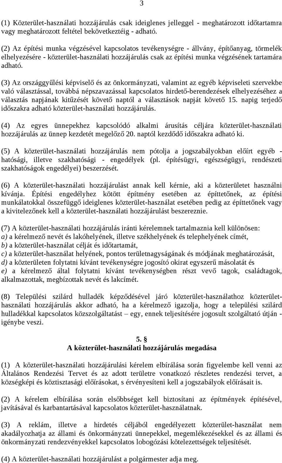 (3) Az országgyűlési képviselő és az önkormányzati, valamint az egyéb képviseleti szervekbe való választással, továbbá népszavazással kapcsolatos hirdető-berendezések elhelyezéséhez a választás