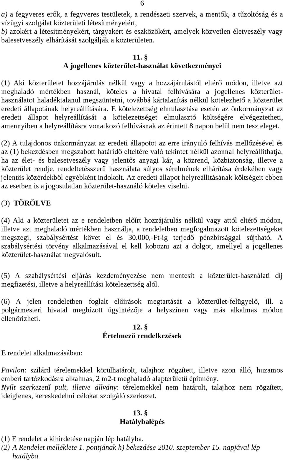 A jogellenes közterület-használat következményei (1) Aki közterületet hozzájárulás nélkül vagy a hozzájárulástól eltérő módon, illetve azt meghaladó mértékben használ, köteles a hivatal felhívására a