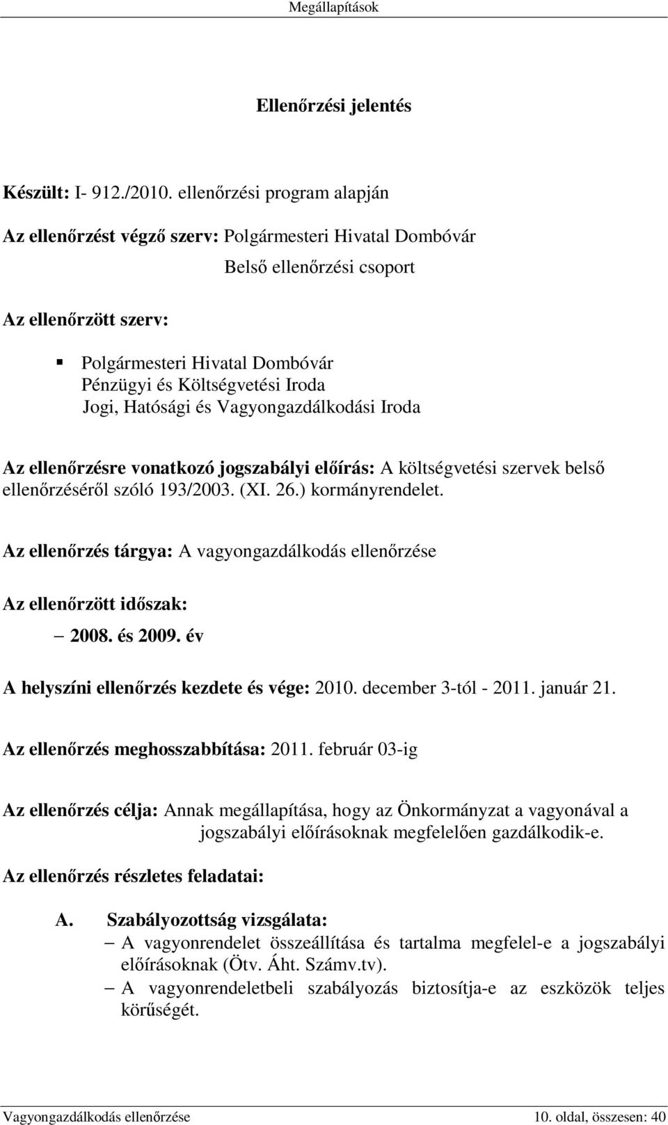 Jogi, Hatósági és Vagyongazdálkodási Iroda Az ellenőrzésre vonatkozó jogszabályi előírás: A költségvetési szervek belső ellenőrzéséről szóló 193/2003. (XI. 26.) kormányrendelet.