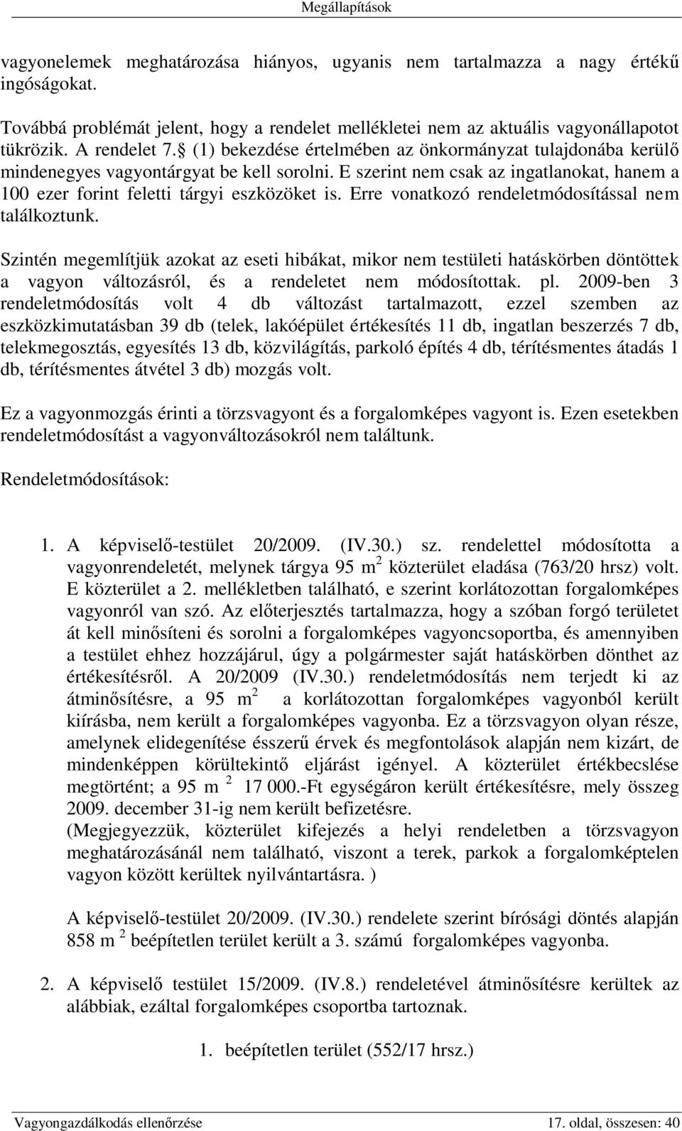 Erre vonatkozó rendeletmódosítással nem találkoztunk. Szintén megemlítjük azokat az eseti hibákat, mikor nem testületi hatáskörben döntöttek a vagyon változásról, és a rendeletet nem módosítottak. pl.