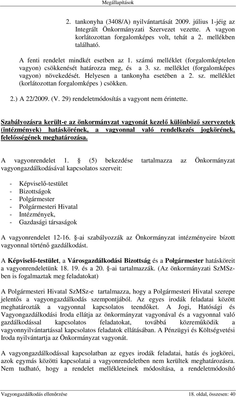 sz. melléklet (korlátozottan forgalomképes ) csökken. 2.) A 22/2009. (V. 29) rendeletmódosítás a vagyont nem érintette.