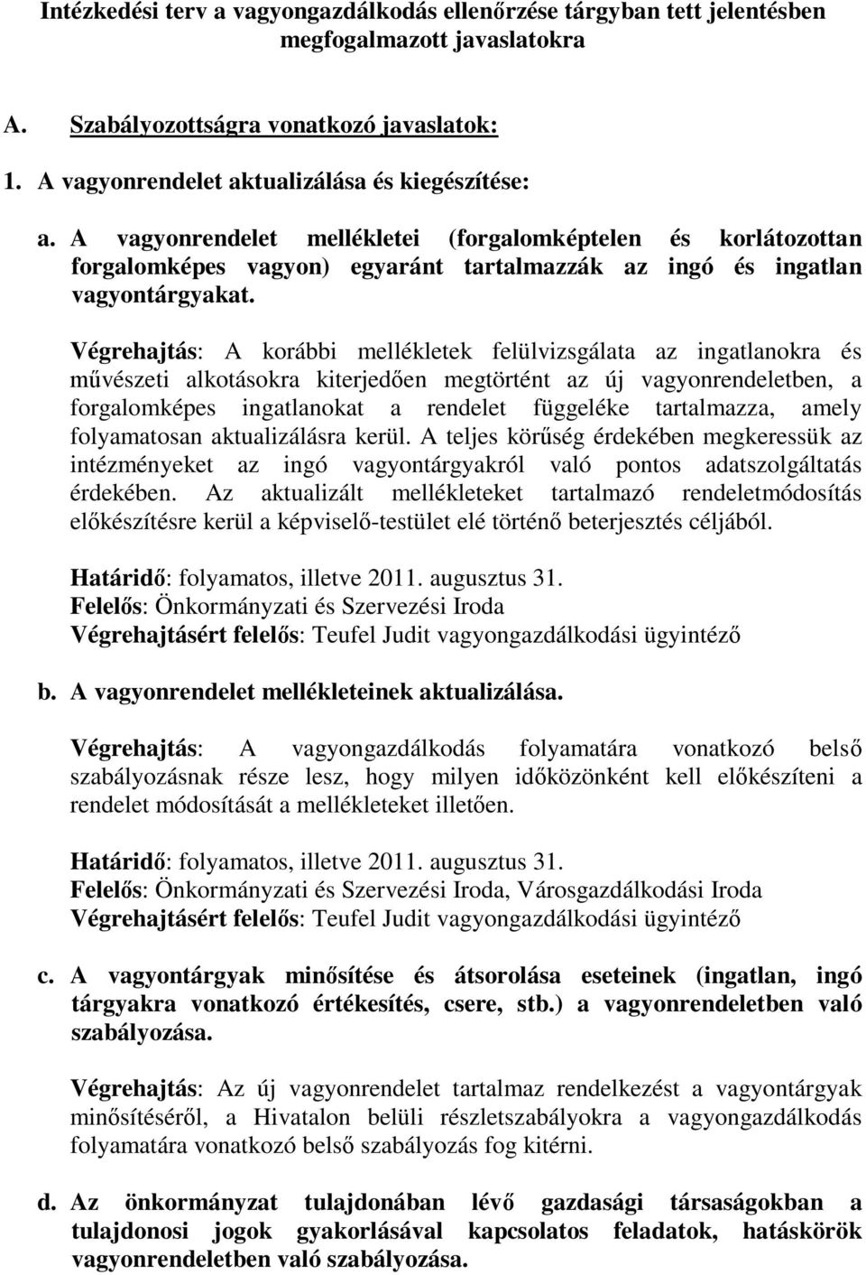 Végrehajtás: A korábbi mellékletek felülvizsgálata az ingatlanokra és művészeti alkotásokra kiterjedően megtörtént az új vagyonrendeletben, a forgalomképes ingatlanokat a rendelet függeléke