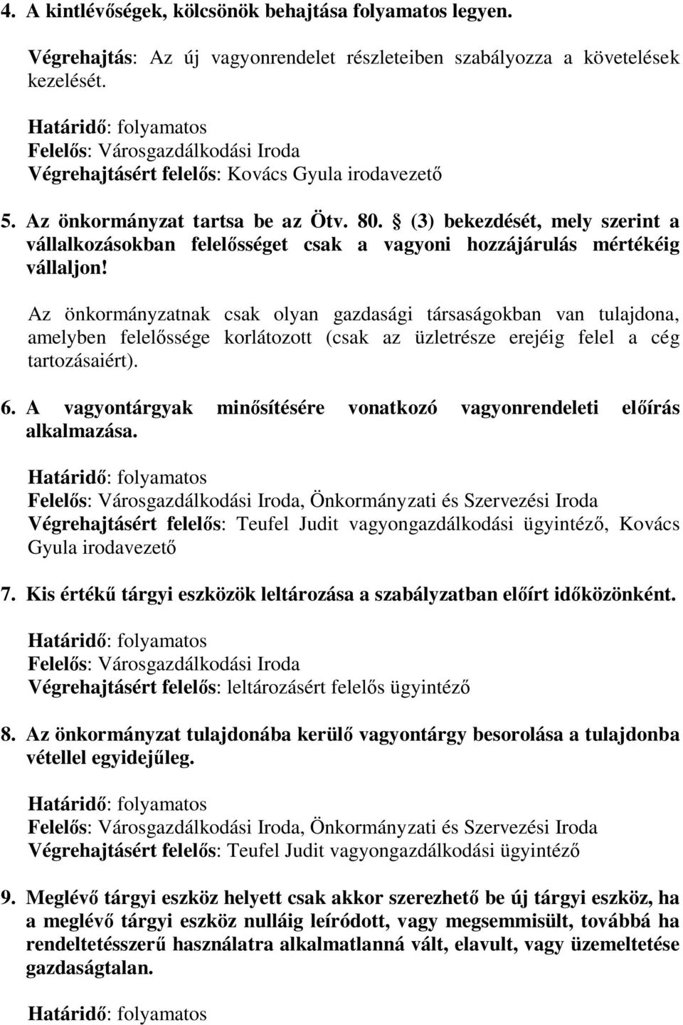 (3) bekezdését, mely szerint a vállalkozásokban felelősséget csak a vagyoni hozzájárulás mértékéig vállaljon!