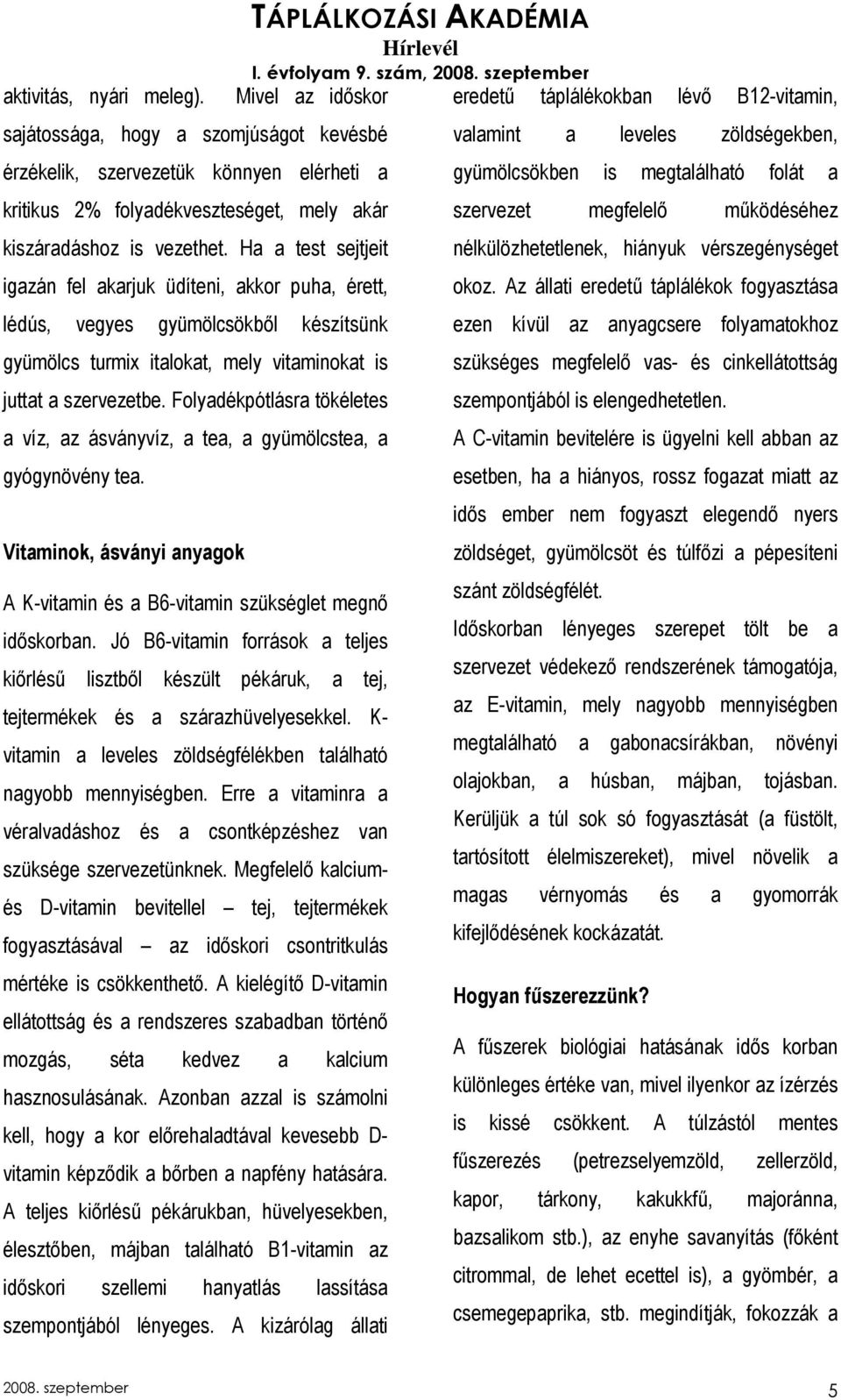 Folyadékpótlásra tökéletes a víz, az ásványvíz, a tea, a gyümölcstea, a gyógynövény tea. Vitaminok, ásványi anyagok A K-vitamin és a B6-vitamin szükséglet megnı idıskorban.