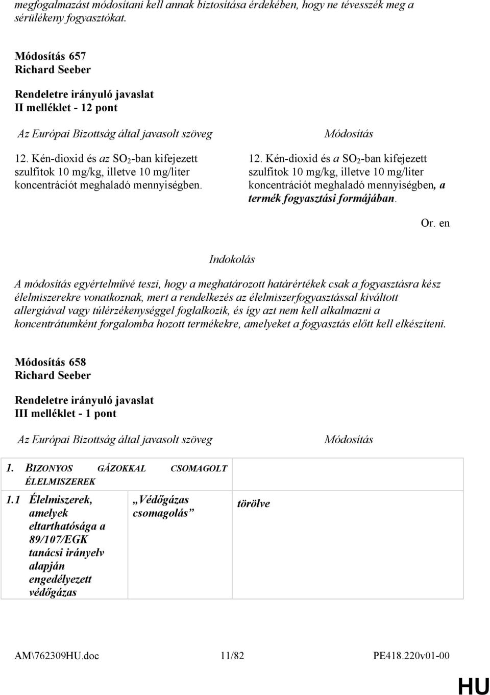 Kén-dioxid és a SO 2 -ban kifejezett szulfitok 10 mg/kg, illetve 10 mg/liter koncentrációt meghaladó mennyiségben, a termék fogyasztási formájában.