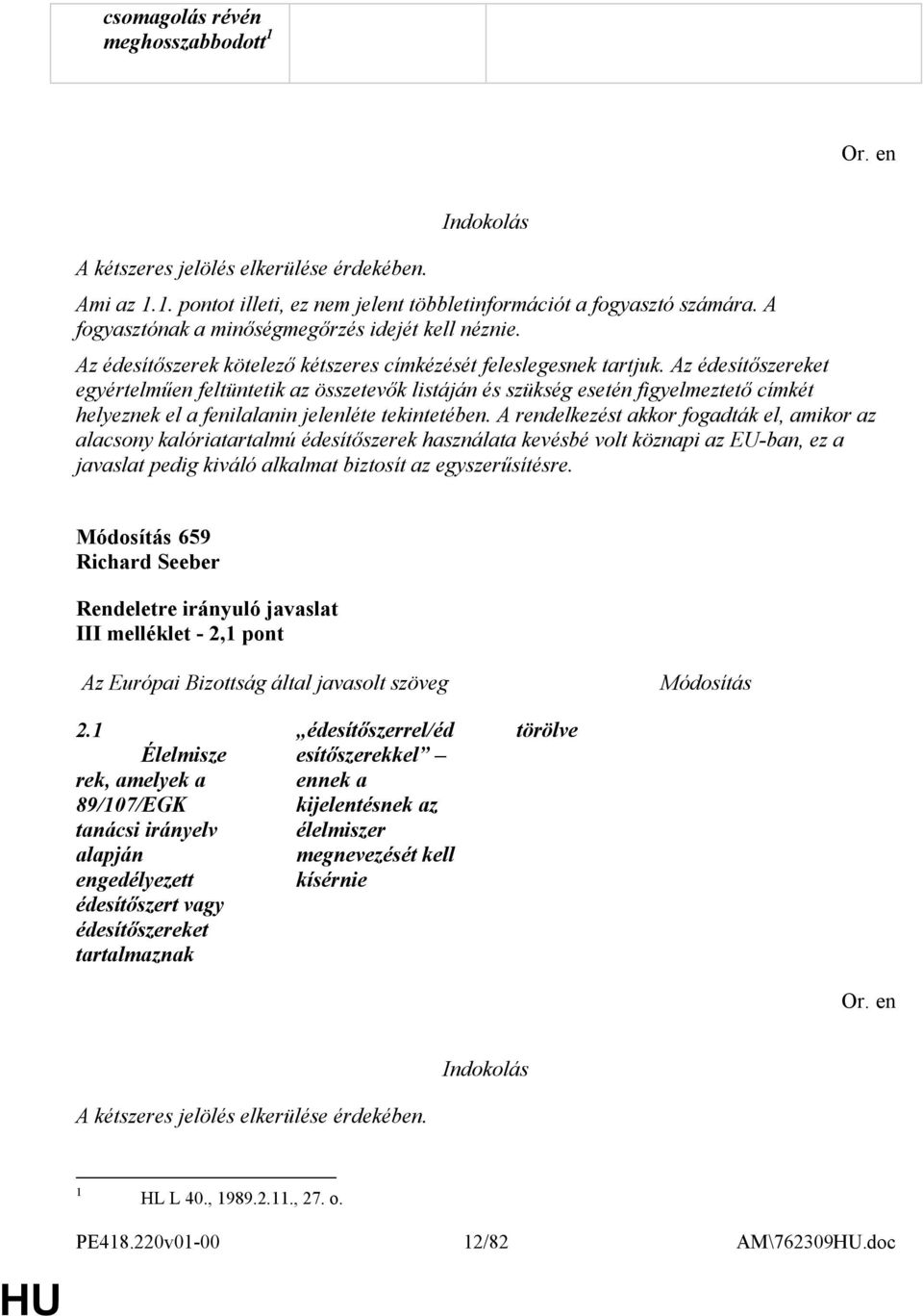 Az édesítőszereket egyértelműen feltüntetik az összetevők listáján és szükség esetén figyelmeztető címkét helyeznek el a fenilalanin jelenléte tekintetében.