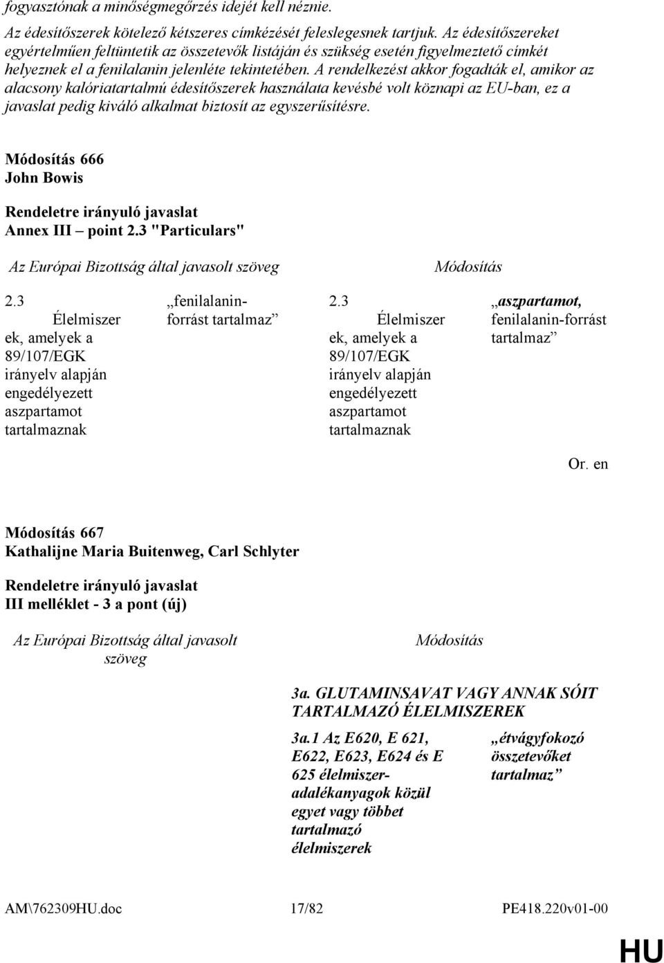 A rendelkezést akkor fogadták el, amikor az alacsony kalóriatartalmú édesítőszerek használata kevésbé volt köznapi az EU-ban, ez a javaslat pedig kiváló alkalmat biztosít az egyszerűsítésre.