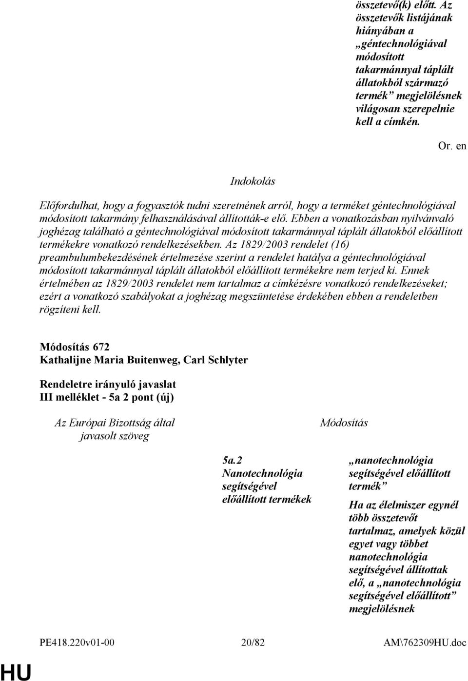 Ebben a vonatkozásban nyilvánvaló joghézag található a géntechnológiával módosított takarmánnyal táplált állatokból előállított termékekre vonatkozó rendelkezésekben.