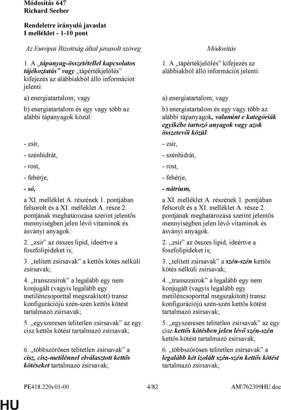 - szénhidrát, - szénhidrát, - rost, - rost, - fehérje, - fehérje, - só, - nátrium, a XI. melléklet A. részének 1. pontjában felsorolt és a XI. melléklet A. része 2.