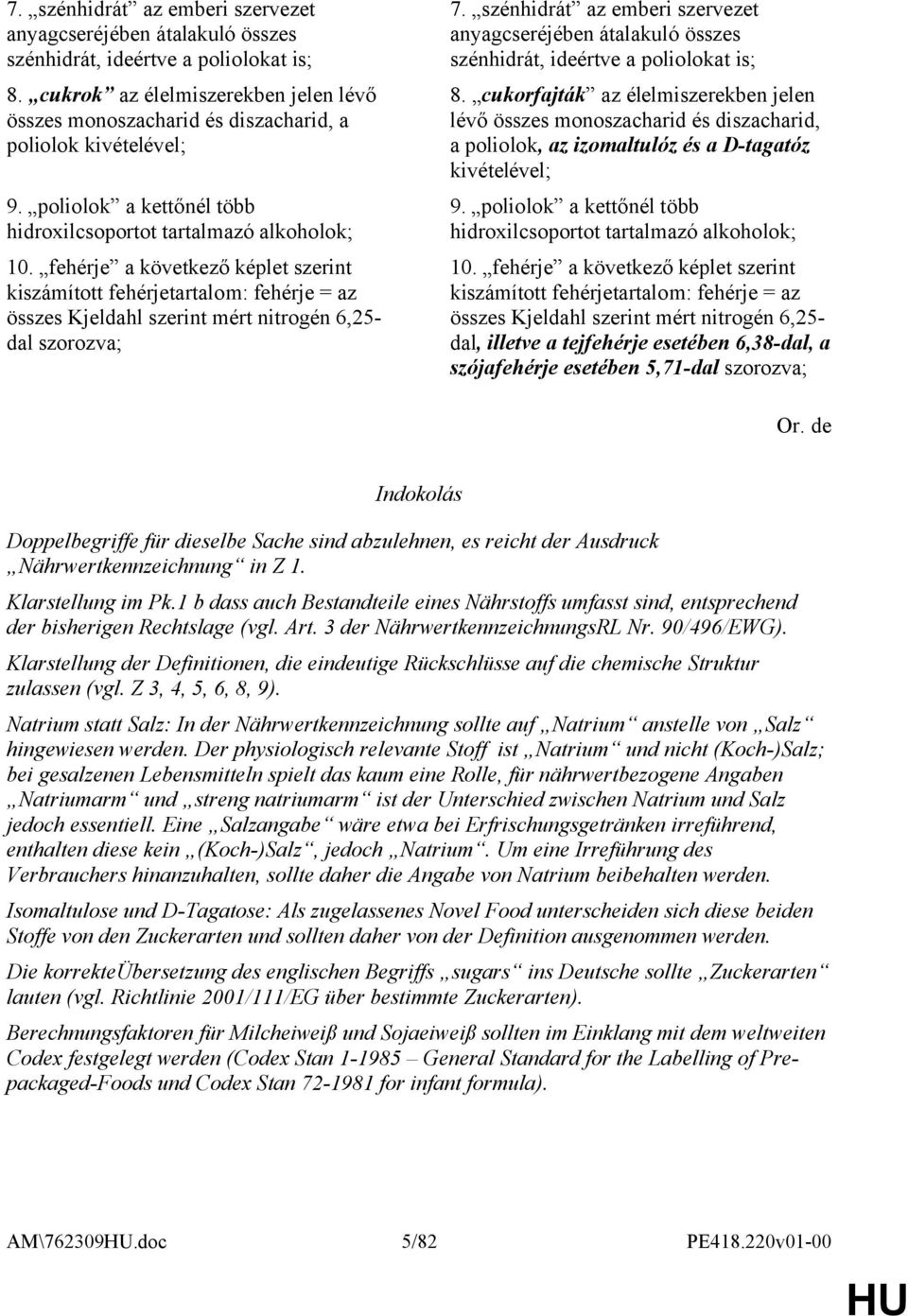 fehérje a következő képlet szerint kiszámított fehérjetartalom: fehérje = az összes Kjeldahl szerint mért nitrogén 6,25- dal szorozva;  cukorfajták az élelmiszerekben jelen lévő összes monoszacharid