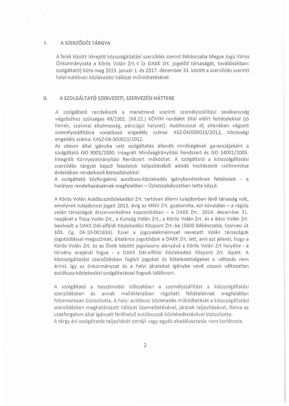 A SZOLGÁLTATÓ SZERVEZETl, SZERVEZÉS HÁTTERE A szolgáltató rendelkezik a menetrend szerinti személyszálfítási tevékenység végzéséhez szükséges 49/2001. (X1.22.