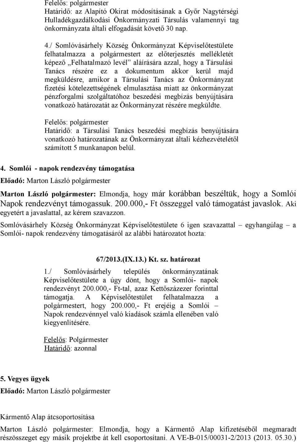 dokumentum akkor kerül majd megküldésre, amikor a Társulási Tanács az Önkormányzat fizetési kötelezettségének elmulasztása miatt az önkormányzat pénzforgalmi szolgáltatóhoz beszedési megbízás