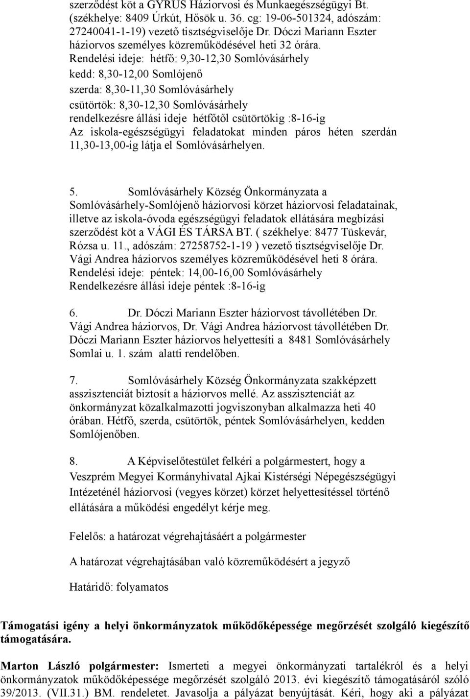 Rendelési ideje: hétfő: 9,30-12,30 Somlóvásárhely kedd: 8,30-12,00 Somlójenő szerda: 8,30-11,30 Somlóvásárhely csütörtök: 8,30-12,30 Somlóvásárhely rendelkezésre állási ideje hétfőtől csütörtökig