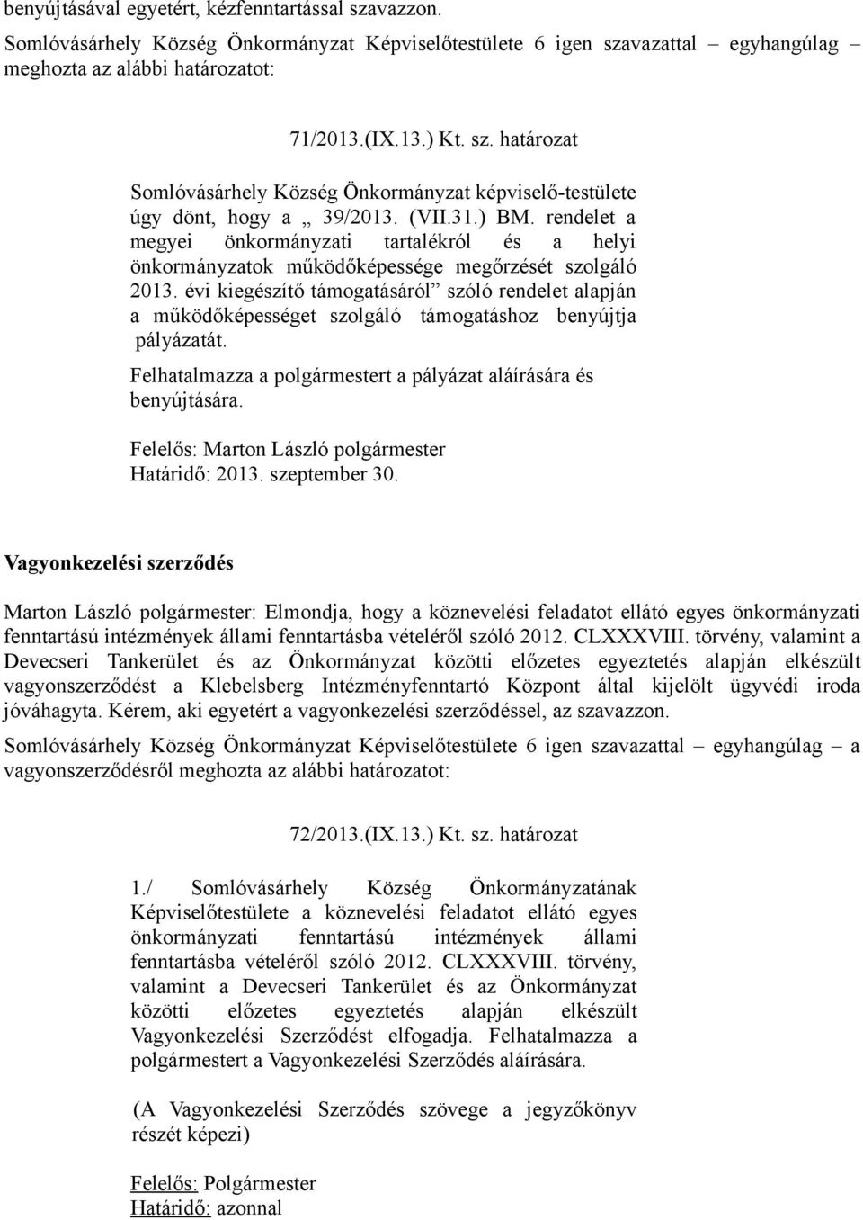 évi kiegészítő támogatásáról szóló rendelet alapján a működőképességet szolgáló támogatáshoz benyújtja pályázatát. Felhatalmazza a polgármestert a pályázat aláírására és benyújtására.