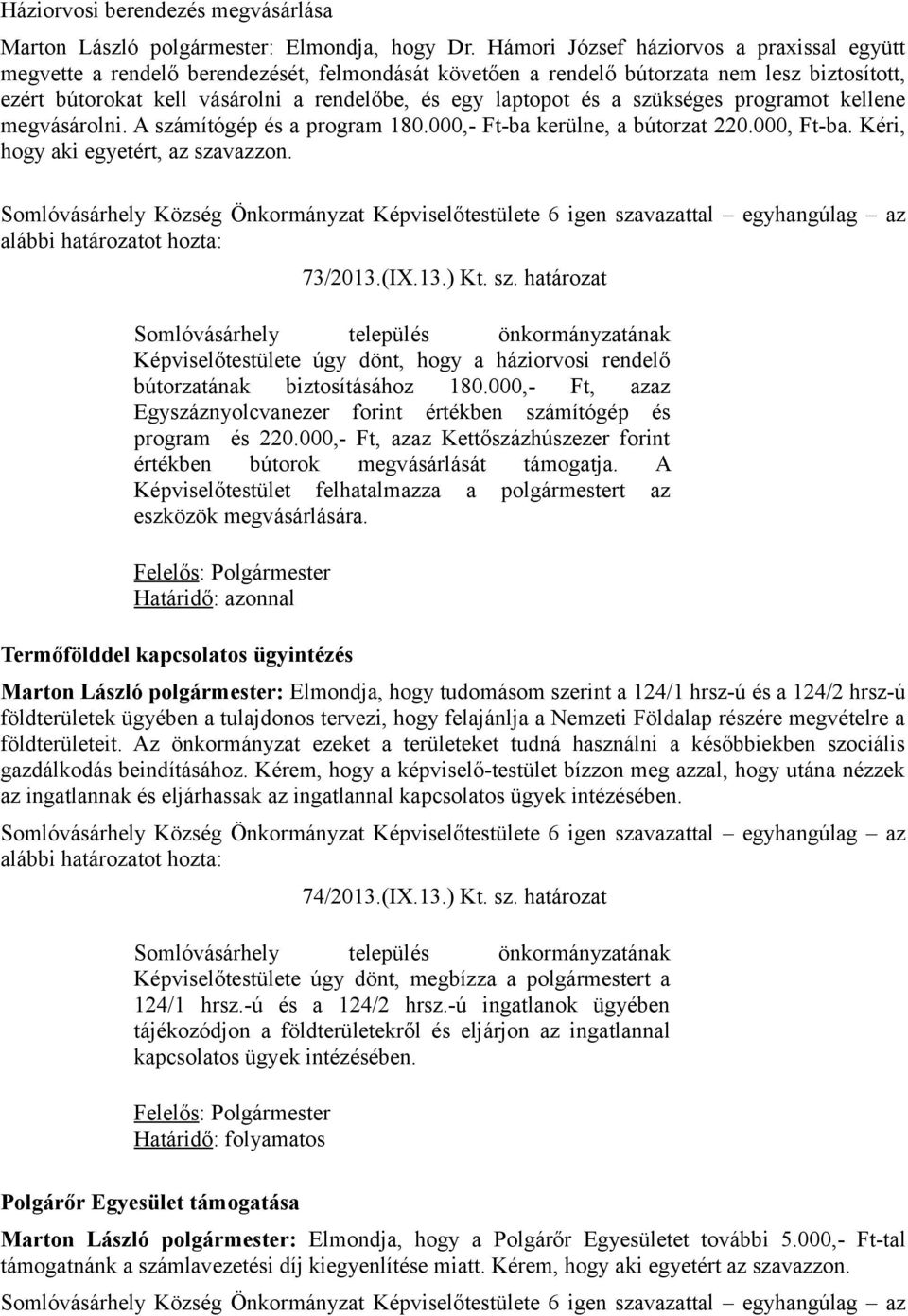 és a szükséges programot kellene megvásárolni. A számítógép és a program 180.000,- Ft-ba kerülne, a bútorzat 220.000, Ft-ba. Kéri, hogy aki egyetért, az szavazzon. z alábbi határozatot hozta: 73/2013.