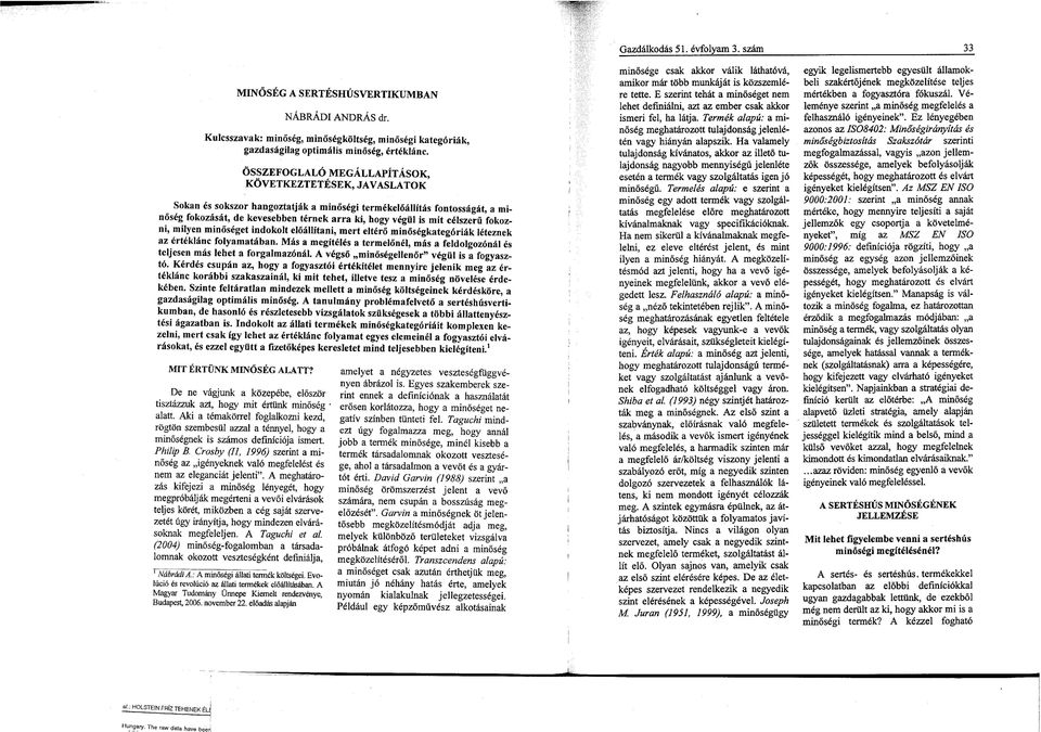 célszerű fokozni, milyen minőséget indokolt előállítani, mert eltérő minőségkategóriák léteznek az értéklánc folyamatában.