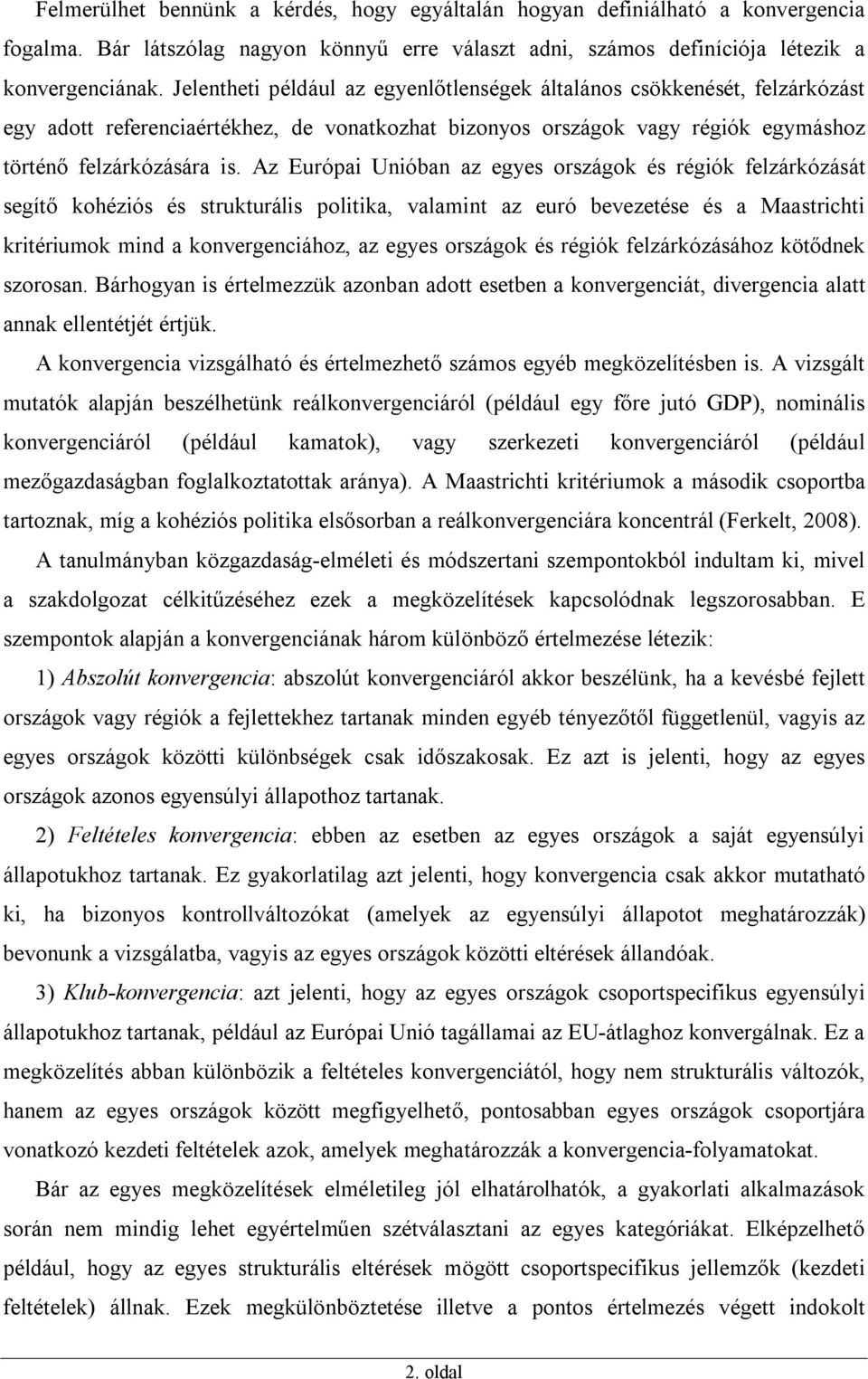 Az Európai Unióban az egyes országok és régiók felzárkózásá segíő kohéziós és srukurális poliika, valamin az euró bevezeése és a Maasrichi kriériumok mind a konvergenciához, az egyes országok és