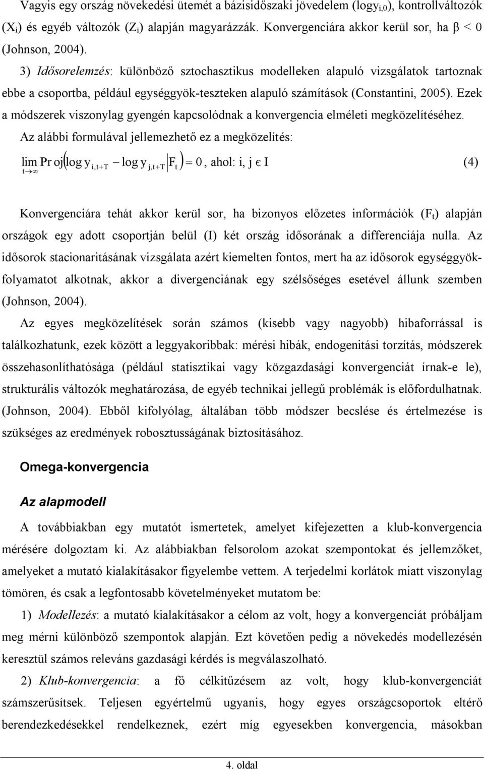 Ezek a módszerek viszonylag gyengén kapcsolódnak a konvergencia elmélei megközelíéséhez.
