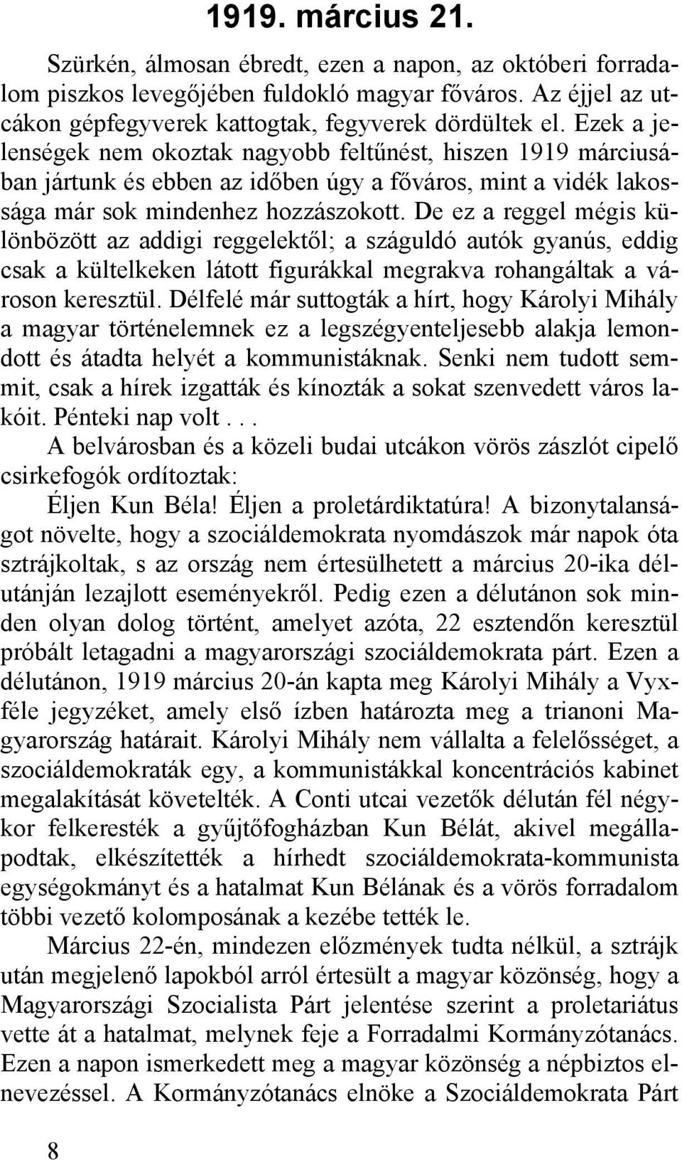De ez a reggel mégis különbözött az addigi reggelektől; a száguldó autók gyanús, eddig csak a kültelkeken látott figurákkal megrakva rohangáltak a városon keresztül.