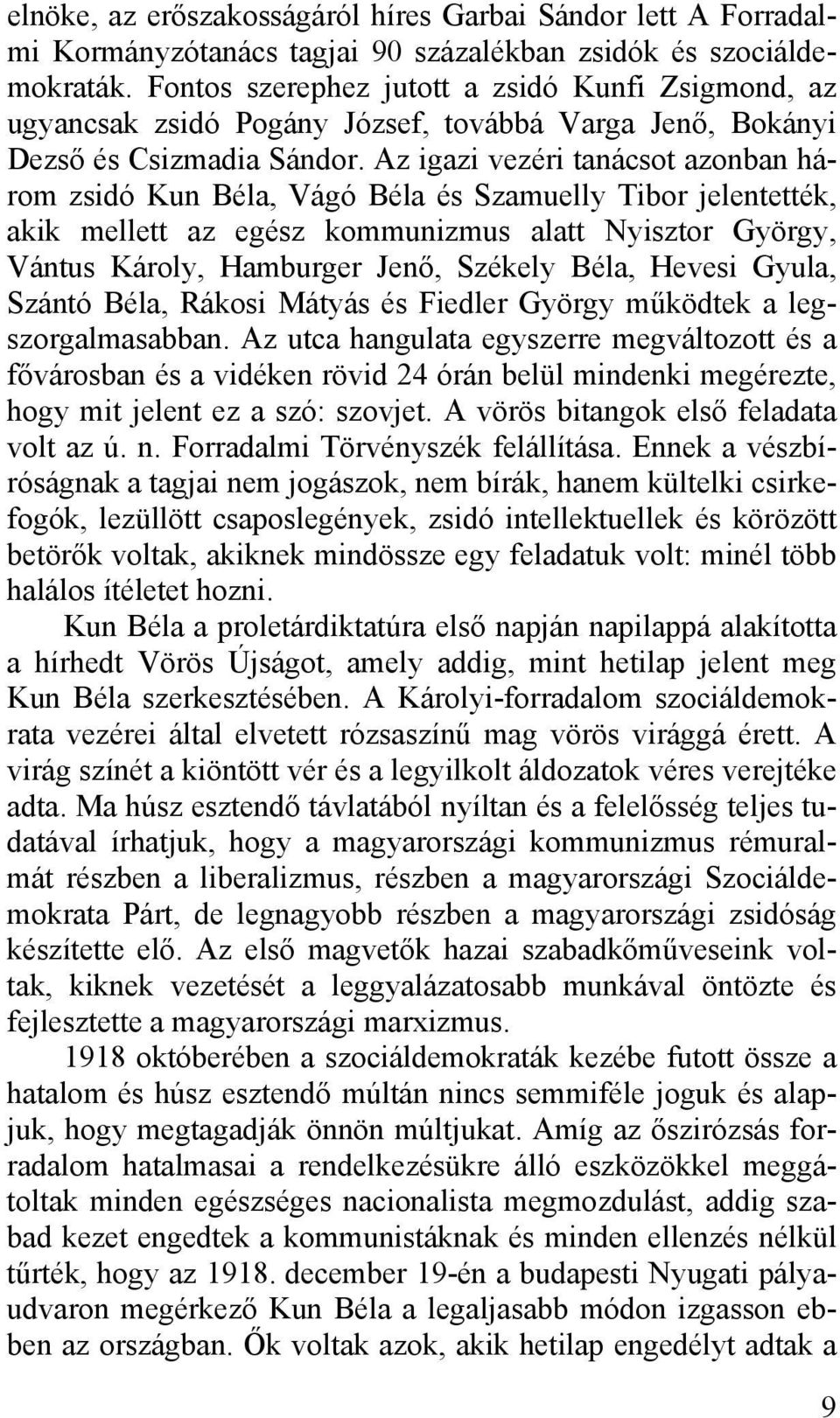 Az igazi vezéri tanácsot azonban három zsidó Kun Béla, Vágó Béla és Szamuelly Tibor jelentették, akik mellett az egész kommunizmus alatt Nyisztor György, Vántus Károly, Hamburger Jenő, Székely Béla,