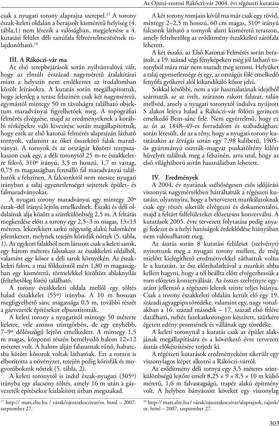 A Rákóczi-vár ma Az első terepbejárások során nyilvánvalóvá vált, hogy az elmúlt évszázad nagyméretű átalakításai miatt a helyszín nem emlékeztet az irodalomban közölt leírásokra.