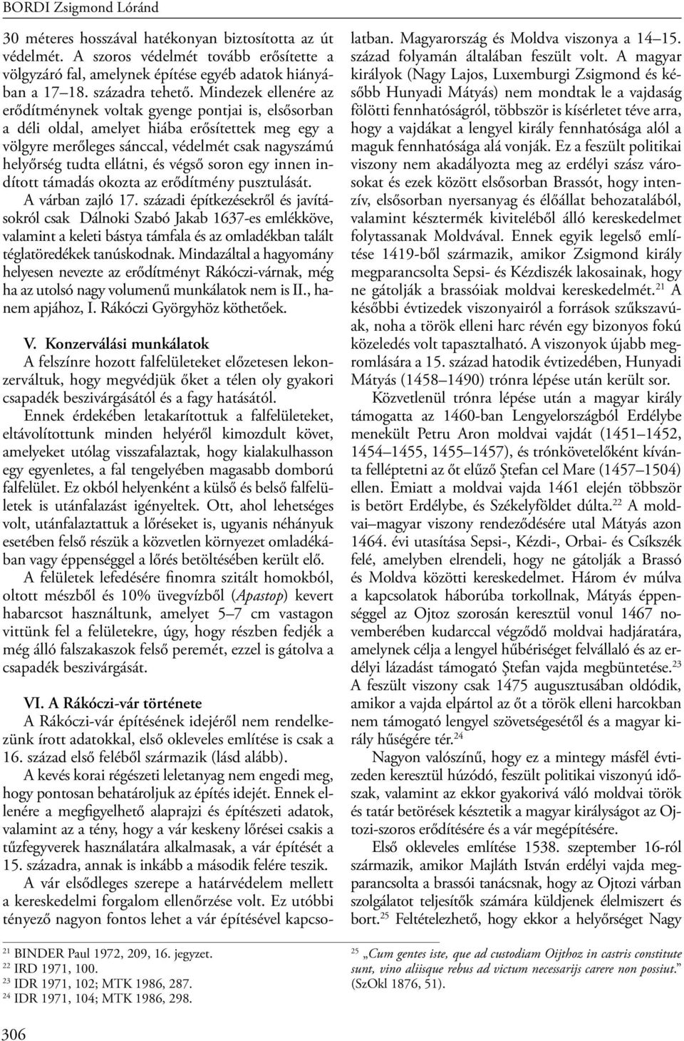 Mindezek ellenére az erődítménynek voltak gyenge pontjai is, elsősorban a déli oldal, amelyet hiába erősítettek meg egy a völgy re merőleges sánccal, védelmét csak nagyszámú helyőrség tudta ellátni,
