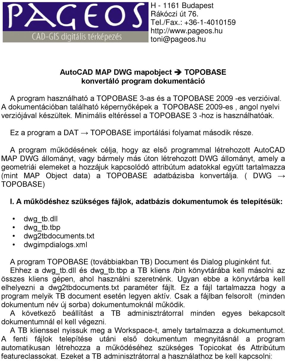 A dokumentációban található képernyőképek a TOPOBASE 2009-es, angol nyelvi verziójával készültek. Minimális eltéréssel a TOPOBASE 3 -hoz is használhatóak.
