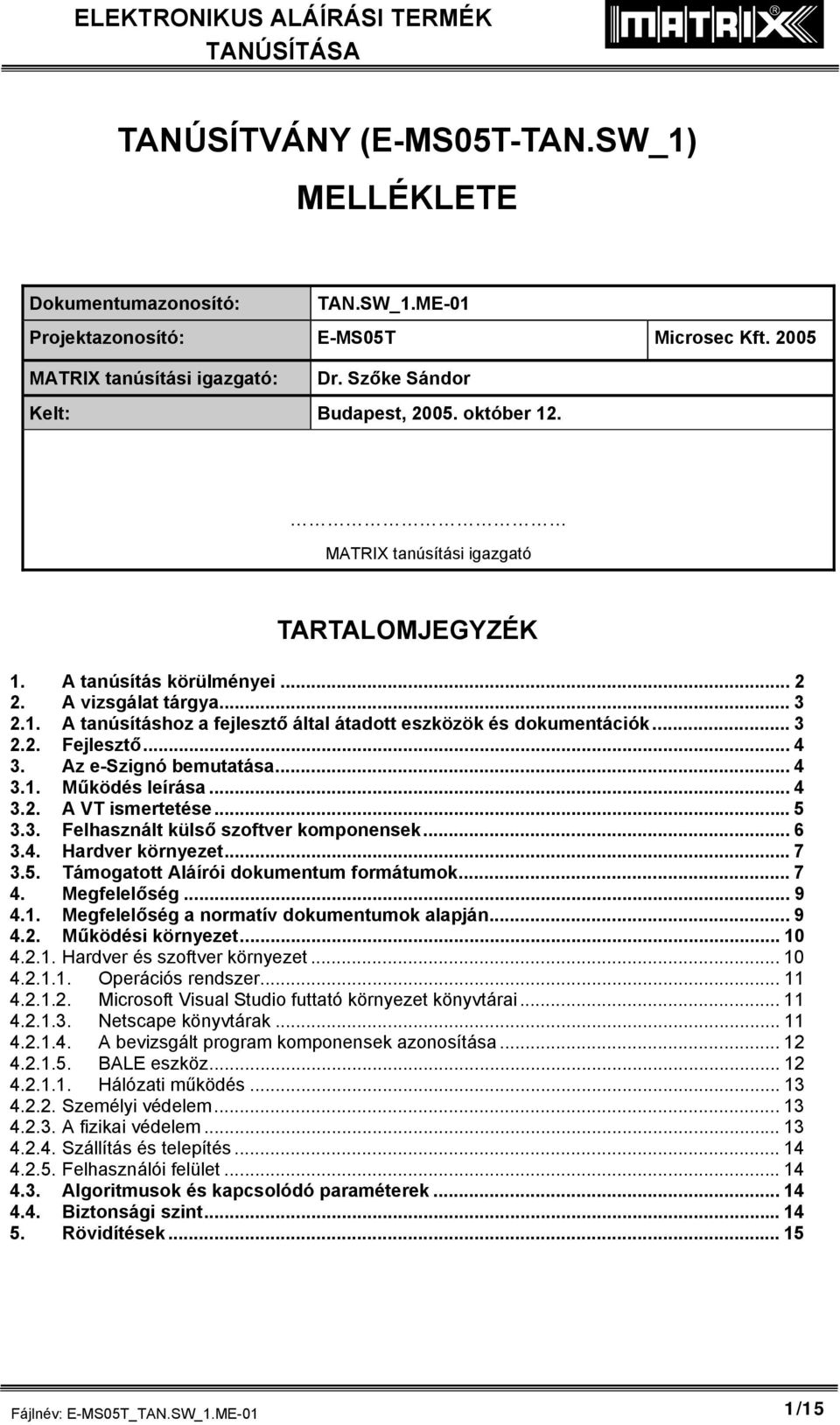 .. 4 3. Az e-szignó bemutatása... 4 3.1. Működés leírása... 4 3.2. A VT ismertetése... 5 3.3. Felhasznált külső szoftver komponensek... 6 3.4. Hardver környezet...7 3.5. Támogatott Aláírói dokumentum formátumok.